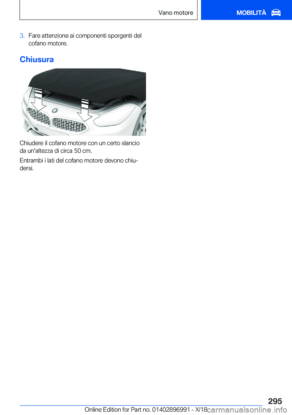 BMW Z4 2019  Libretti Di Uso E manutenzione (in Italian) �3�.�F�a�r�e��a�t�t�e�n�z�i�o�n�e��a�i��c�o�m�p�o�n�e�n�t�i��s�p�o�r�g�e�n�t�i��d�e�l
�c�o�f�a�n�o��m�o�t�o�r�e�.
�C�h�i�u�s�u�r�a
�C�h�i�u�d�e�r�e��i�l��c�o�f�a�n�o��m�o�t�o�r�e��c�o�n��u�