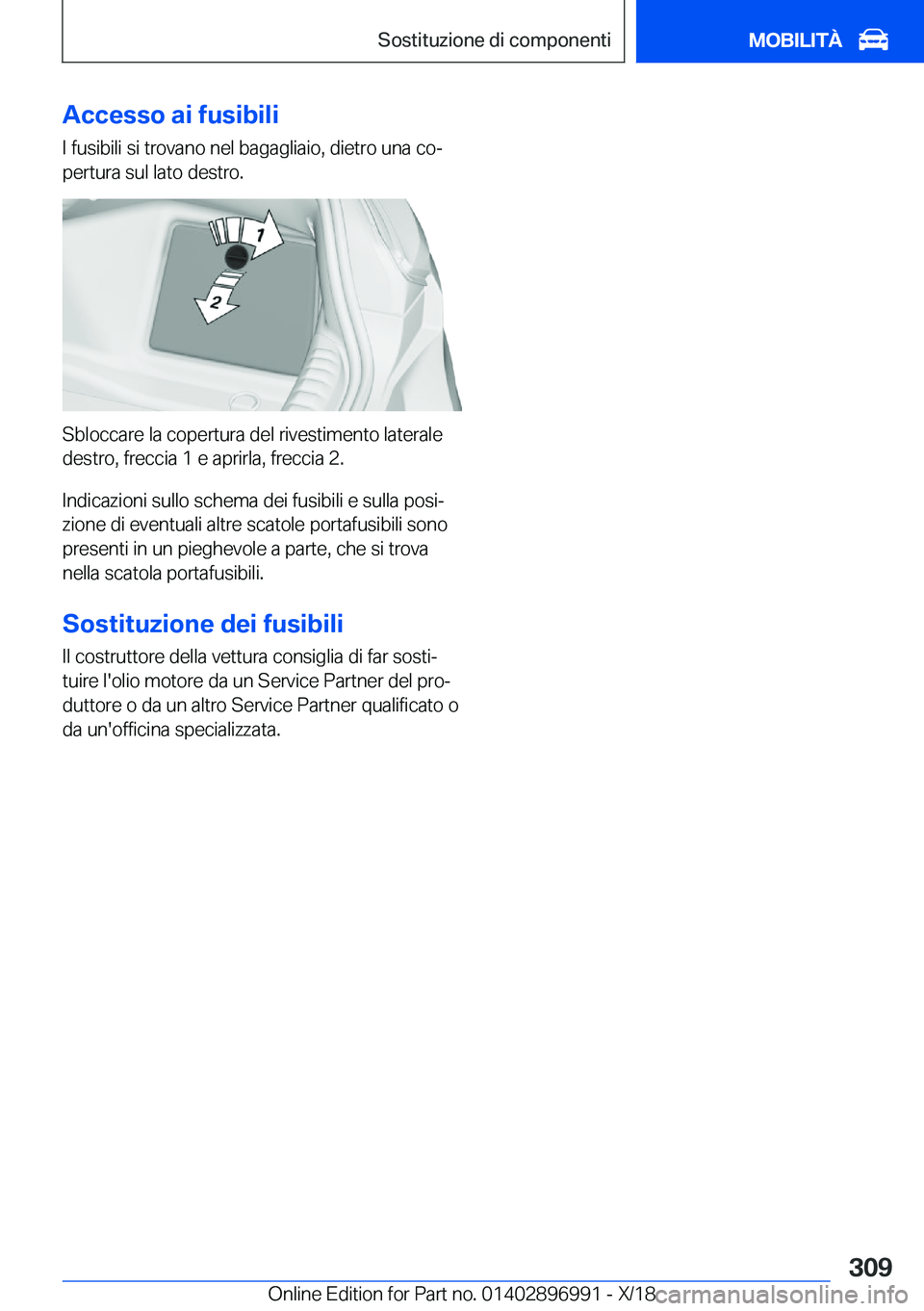 BMW Z4 2019  Libretti Di Uso E manutenzione (in Italian) �A�c�c�e�s�s�o��a�i��f�u�s�i�b�i�l�i
�I��f�u�s�i�b�i�l�i��s�i��t�r�o�v�a�n�o��n�e�l��b�a�g�a�g�l�i�a�i�o�,��d�i�e�t�r�o��u�n�a��c�oª
�p�e�r�t�u�r�a��s�u�l��l�a�t�o��d�e�s�t�r�o�.
�S�b�l
