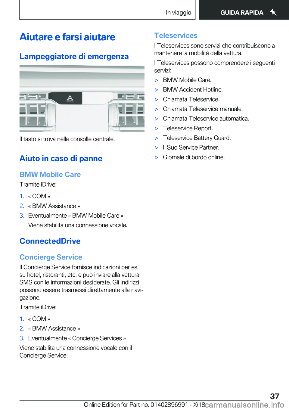 BMW Z4 2019  Libretti Di Uso E manutenzione (in Italian) �A�i�u�t�a�r�e��e��f�a�r�s�i��a�i�u�t�a�r�e
�L�a�m�p�e�g�g�i�a�t�o�r�e��d�i��e�m�e�r�g�e�n�z�a
�I�l��t�a�s�t�o��s�i��t�r�o�v�a��n�e�l�l�a��c�o�n�s�o�l�l�e��c�e�n�t�r�a�l�e�.�A�i�u�t�o��i�n