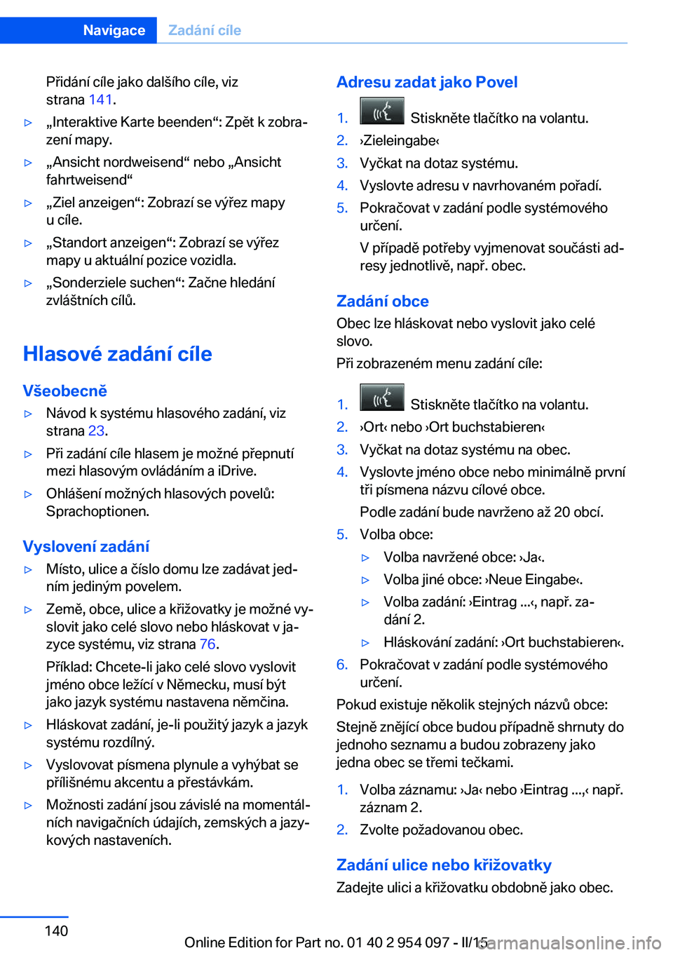 BMW Z4 2016 Návod na použití (in Czech) Přidání cíle jako dalšího cíle, viz
strana 141.▷„Interaktive Karte beenden“: Zpět k zobra‐
zení mapy.▷„Ansicht nordweisend“ nebo „Ansicht
fahrtweisend“▷„Ziel anzeigen BMW Z4 2016 Návod na použití (in Czech) Přidání cíle jako dalšího cíle, viz
strana 141.▷„Interaktive Karte beenden“: Zpět k zobra‐
zení mapy.▷„Ansicht nordweisend“ nebo „Ansicht
fahrtweisend“▷„Ziel anzeigen