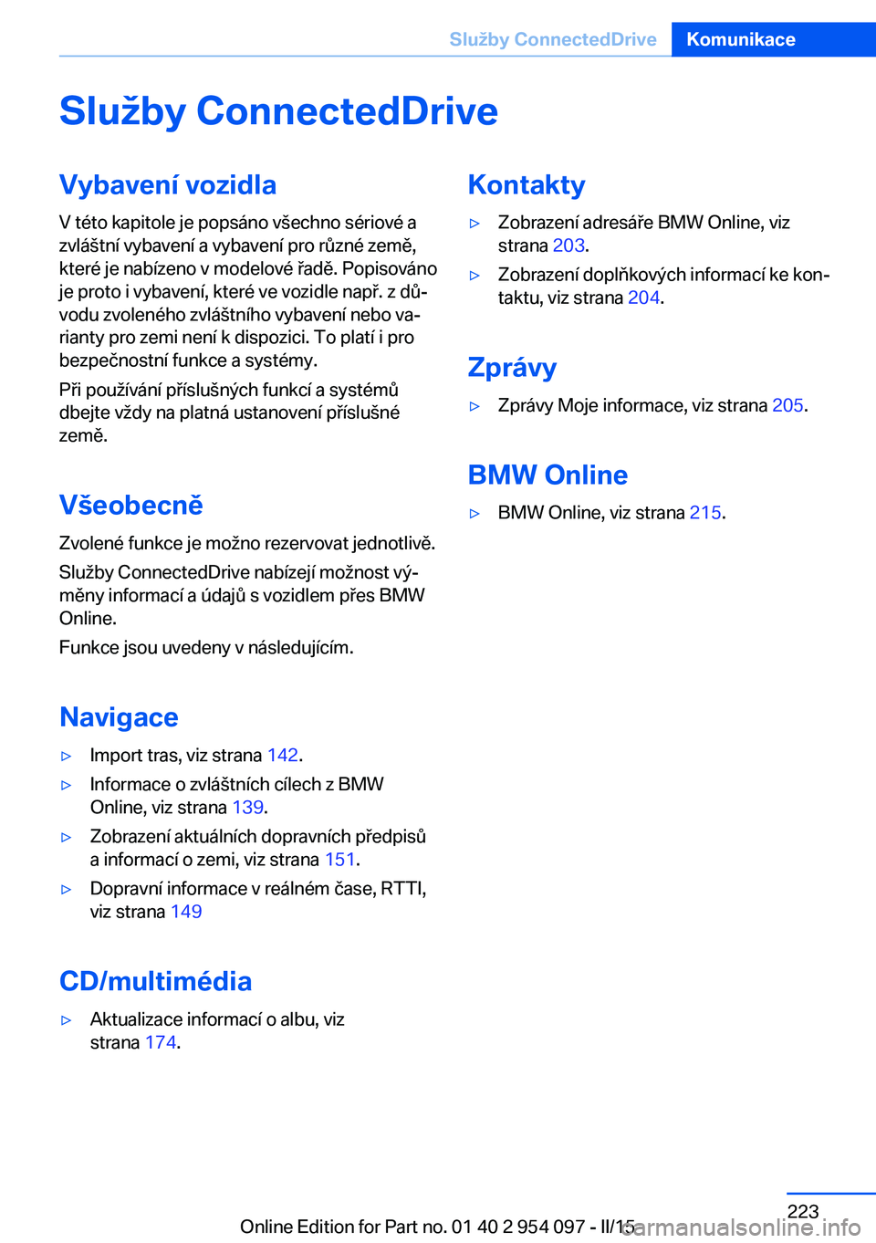 BMW Z4 2016  Návod na použití (in Czech) Služby ConnectedDriveVybavení vozidlaV této kapitole je popsáno všechno sériové a
zvláštní vybavení a vybavení pro různé země,
které je nabízeno v modelové řadě. Popisováno
je pro