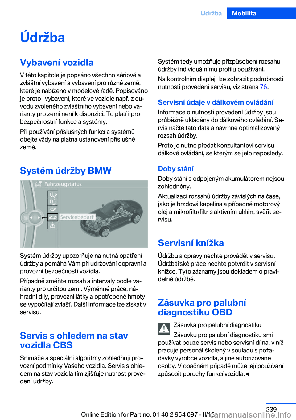 BMW Z4 2016  Návod na použití (in Czech) ÚdržbaVybavení vozidlaV této kapitole je popsáno všechno sériové a
zvláštní vybavení a vybavení pro různé země,
které je nabízeno v modelové řadě. Popisováno
je proto i vybavení