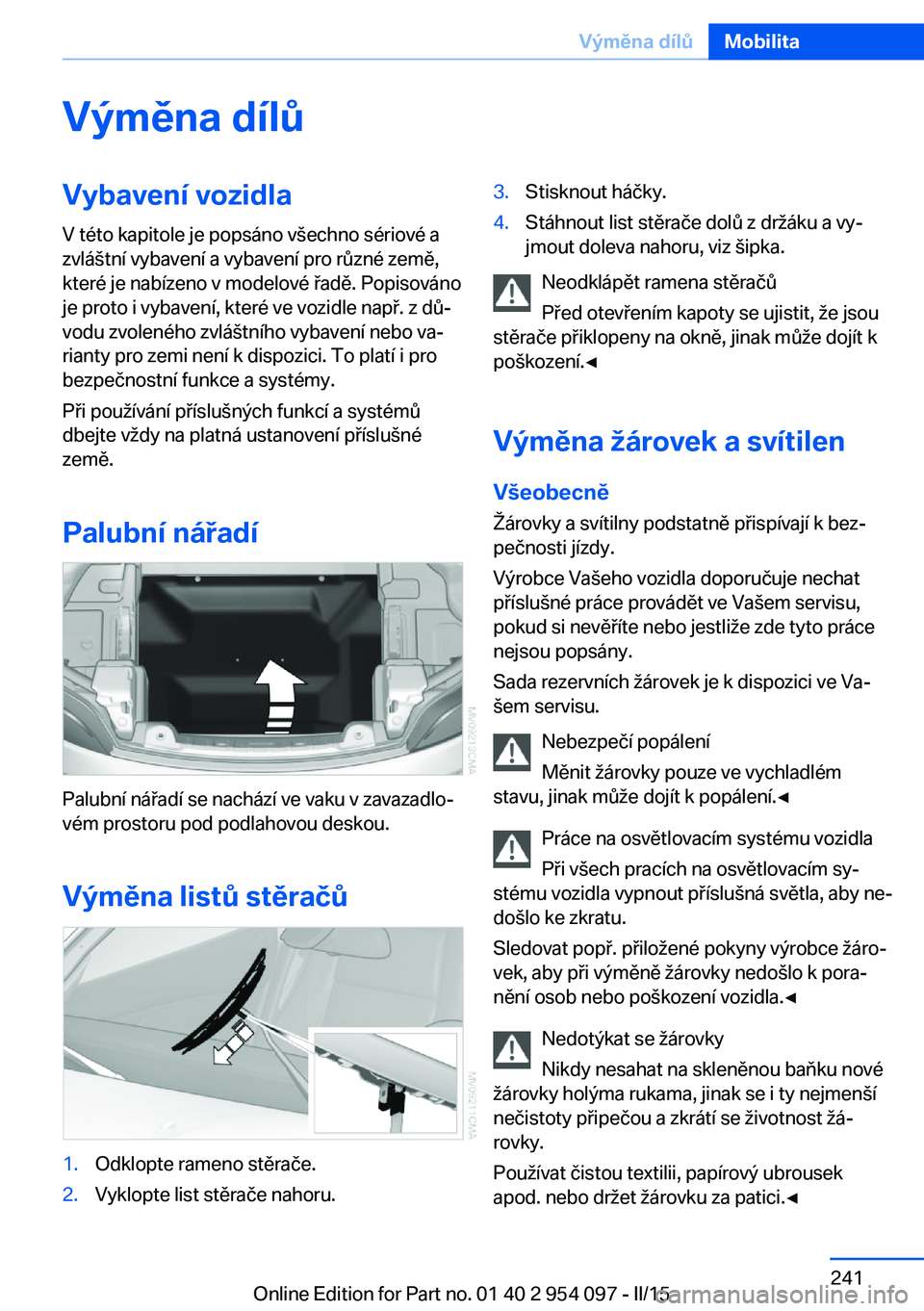 BMW Z4 2016  Návod na použití (in Czech) Výměna dílůVybavení vozidlaV této kapitole je popsáno všechno sériové a
zvláštní vybavení a vybavení pro různé země,
které je nabízeno v modelové řadě. Popisováno
je proto i vy