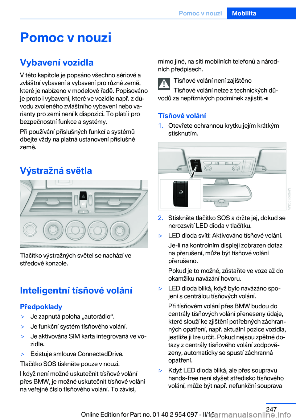 BMW Z4 2016  Návod na použití (in Czech) Pomoc v nouziVybavení vozidlaV této kapitole je popsáno všechno sériové a
zvláštní vybavení a vybavení pro různé země,
které je nabízeno v modelové řadě. Popisováno
je proto i vyba