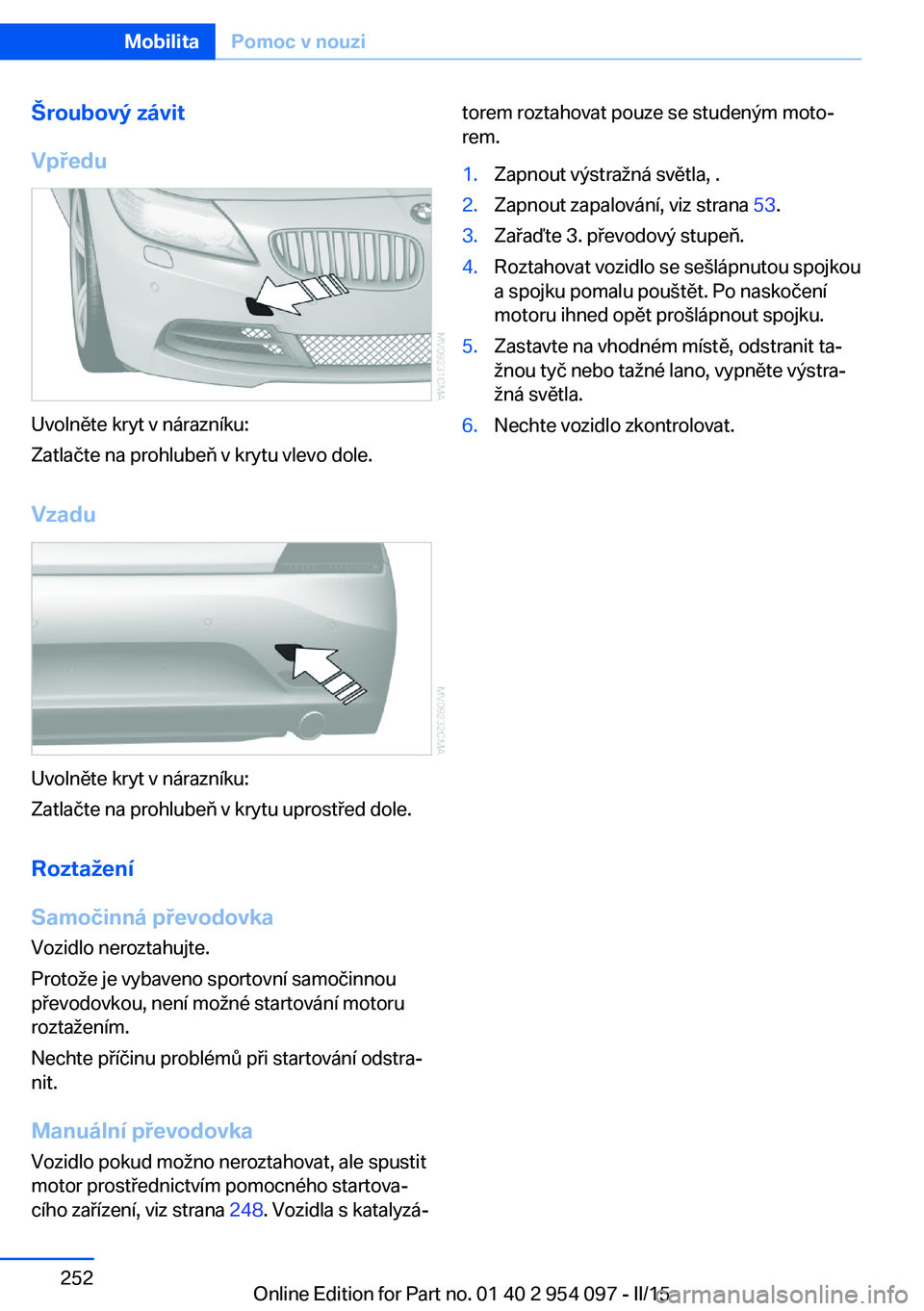 BMW Z4 2016  Návod na použití (in Czech) Šroubový závit
Vpředu
Uvolněte kryt v nárazníku:
Zatlačte na prohlubeň v krytu vlevo dole.
Vzadu
Uvolněte kryt v nárazníku:
Zatlačte na prohlubeň v krytu uprostřed dole.
Roztažení
Sam