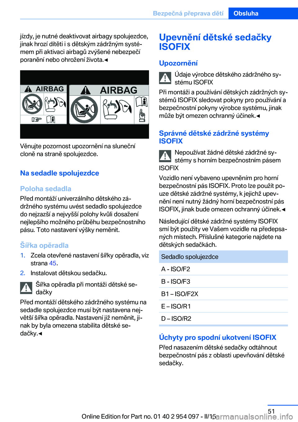 BMW Z4 2016 Návod na použití (in Czech) jízdy, je nutné deaktivovat airbagy spolujezdce,
jinak hrozí dítěti i s dětským zádržným systé‐
mem při aktivaci airbagů zvýšené nebezpečí
poranění nebo ohrožení života.◀
V BMW Z4 2016 Návod na použití (in Czech) jízdy, je nutné deaktivovat airbagy spolujezdce,
jinak hrozí dítěti i s dětským zádržným systé‐
mem při aktivaci airbagů zvýšené nebezpečí
poranění nebo ohrožení života.◀
V