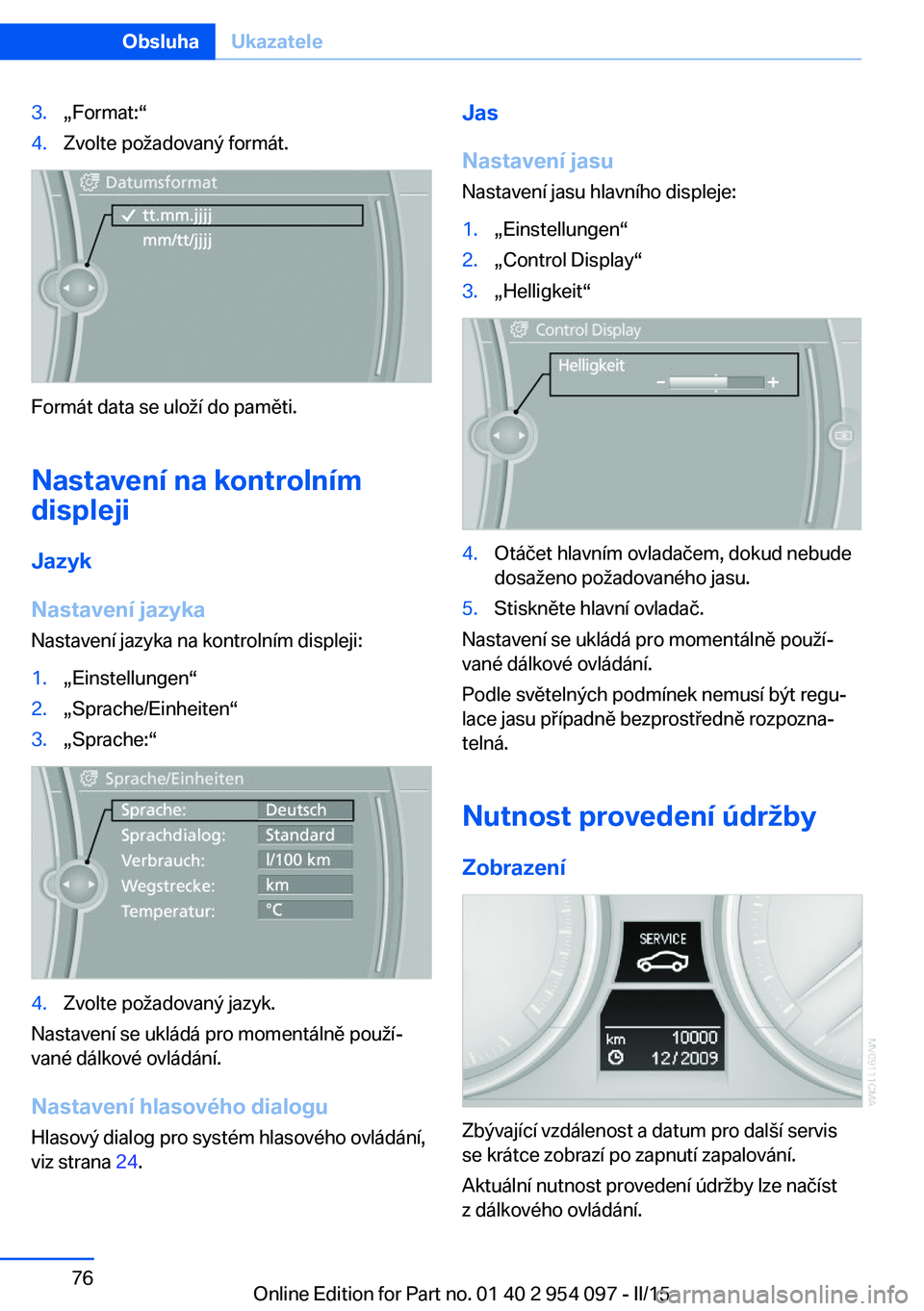 BMW Z4 2016  Návod na použití (in Czech) 3.„Format:“4.Zvolte požadovaný formát.
Formát data se uloží do paměti.
Nastavení na kontrolním
displeji
Jazyk
Nastavení jazyka
Nastavení jazyka na kontrolním displeji:
1.„Einstellung