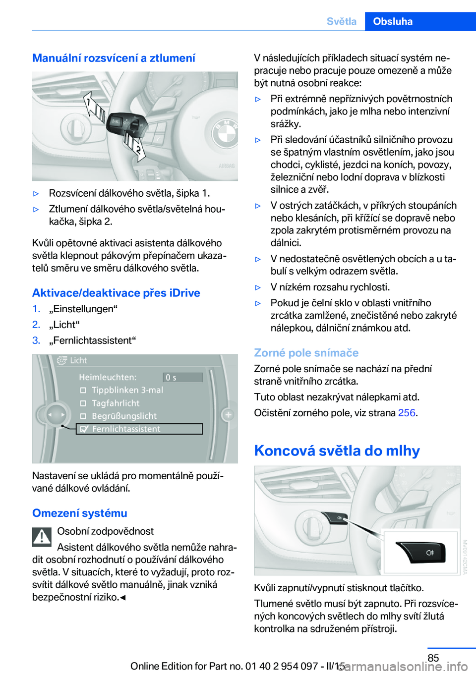 BMW Z4 2016  Návod na použití (in Czech) Manuální rozsvícení a ztlumení▷Rozsvícení dálkového světla, šipka 1.▷Ztlumení dálkového světla/světelná hou‐
kačka, šipka 2.
Kvůli opětovné aktivaci asistenta dálkového
s