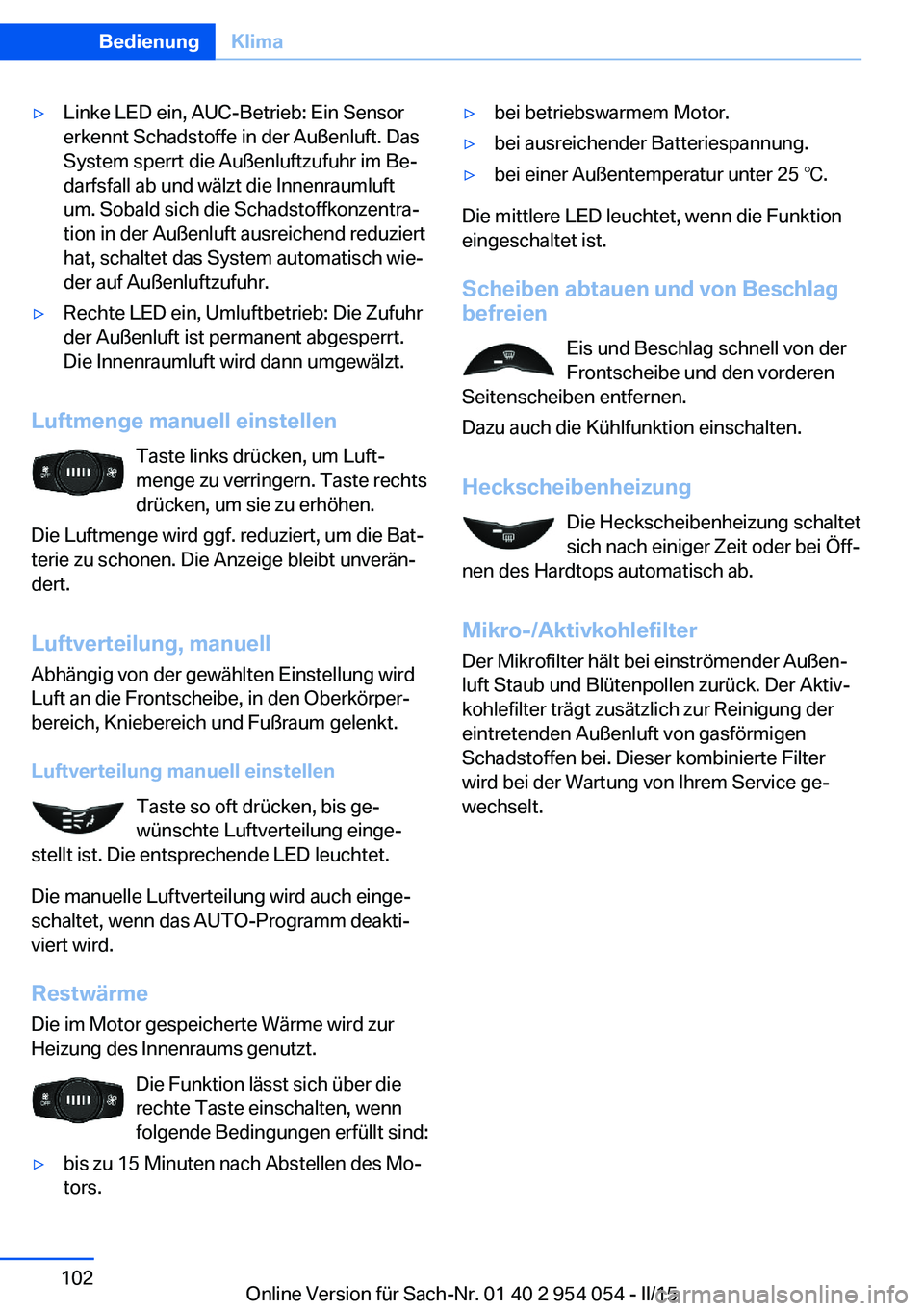 BMW Z4 2016 Betriebsanleitungen (in German) ▷Linke LED ein, AUC-Betrieb: Ein Sensor
erkennt Schadstoffe in der Außenluft. Das
System sperrt die Außenluftzufuhr im Be‐
darfsfall ab und wälzt die Innenraumluft
um. Sobald sich die Schadstof BMW Z4 2016 Betriebsanleitungen (in German) ▷Linke LED ein, AUC-Betrieb: Ein Sensor
erkennt Schadstoffe in der Außenluft. Das
System sperrt die Außenluftzufuhr im Be‐
darfsfall ab und wälzt die Innenraumluft
um. Sobald sich die Schadstof