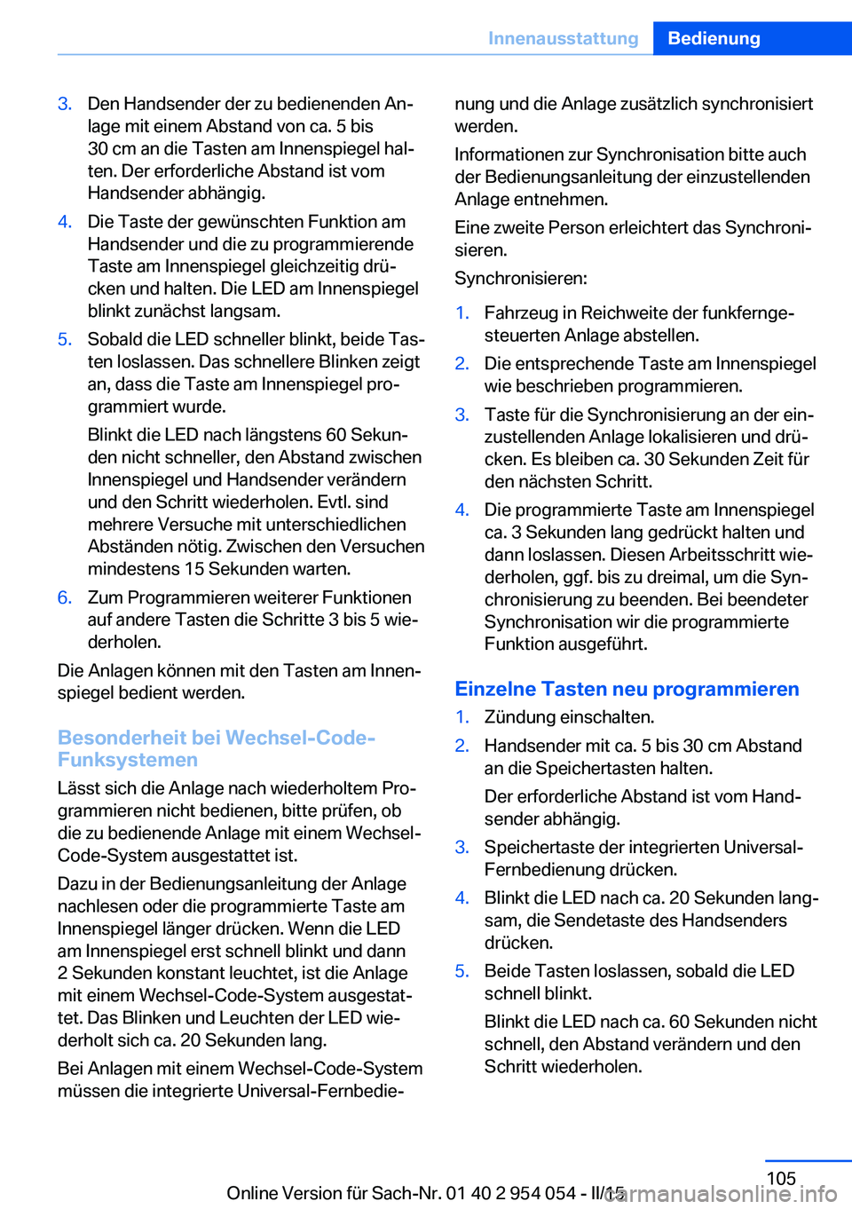 BMW Z4 2016 Betriebsanleitungen (in German) 3.Den Handsender der zu bedienenden An‐
lage mit einem Abstand von ca. 5 bis
30 cm an die Tasten am Innenspiegel hal‐
ten. Der erforderliche Abstand ist vom
Handsender abhängig.4.Die Taste der ge BMW Z4 2016 Betriebsanleitungen (in German) 3.Den Handsender der zu bedienenden An‐
lage mit einem Abstand von ca. 5 bis
30 cm an die Tasten am Innenspiegel hal‐
ten. Der erforderliche Abstand ist vom
Handsender abhängig.4.Die Taste der ge