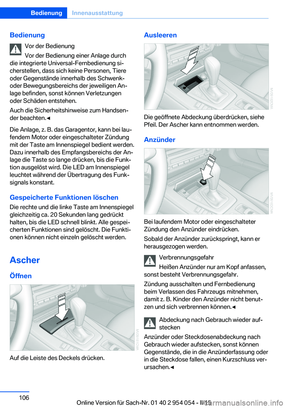 BMW Z4 2016 Betriebsanleitungen (in German) BedienungVor der Bedienung
Vor der Bedienung einer Anlage durch
die integrierte Universal-Fernbedienung si‐
cherstellen, dass sich keine Personen, Tiere
oder Gegenstände innerhalb des Schwenk-
oder BMW Z4 2016 Betriebsanleitungen (in German) BedienungVor der Bedienung
Vor der Bedienung einer Anlage durch
die integrierte Universal-Fernbedienung si‐
cherstellen, dass sich keine Personen, Tiere
oder Gegenstände innerhalb des Schwenk-
oder