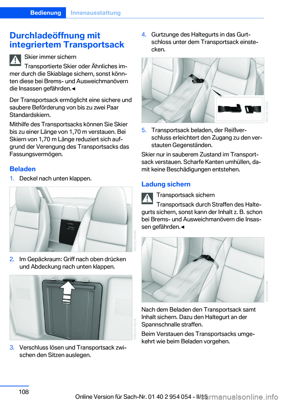BMW Z4 2016 Betriebsanleitungen (in German) Durchladeöffnung mit
integriertem Transportsack
Skier immer sichern
Transportierte Skier oder Ähnliches im‐
mer durch die Skiablage sichern, sonst könn‐
ten diese bei Brems- und Ausweichmanöve BMW Z4 2016 Betriebsanleitungen (in German) Durchladeöffnung mit
integriertem Transportsack
Skier immer sichern
Transportierte Skier oder Ähnliches im‐
mer durch die Skiablage sichern, sonst könn‐
ten diese bei Brems- und Ausweichmanöve