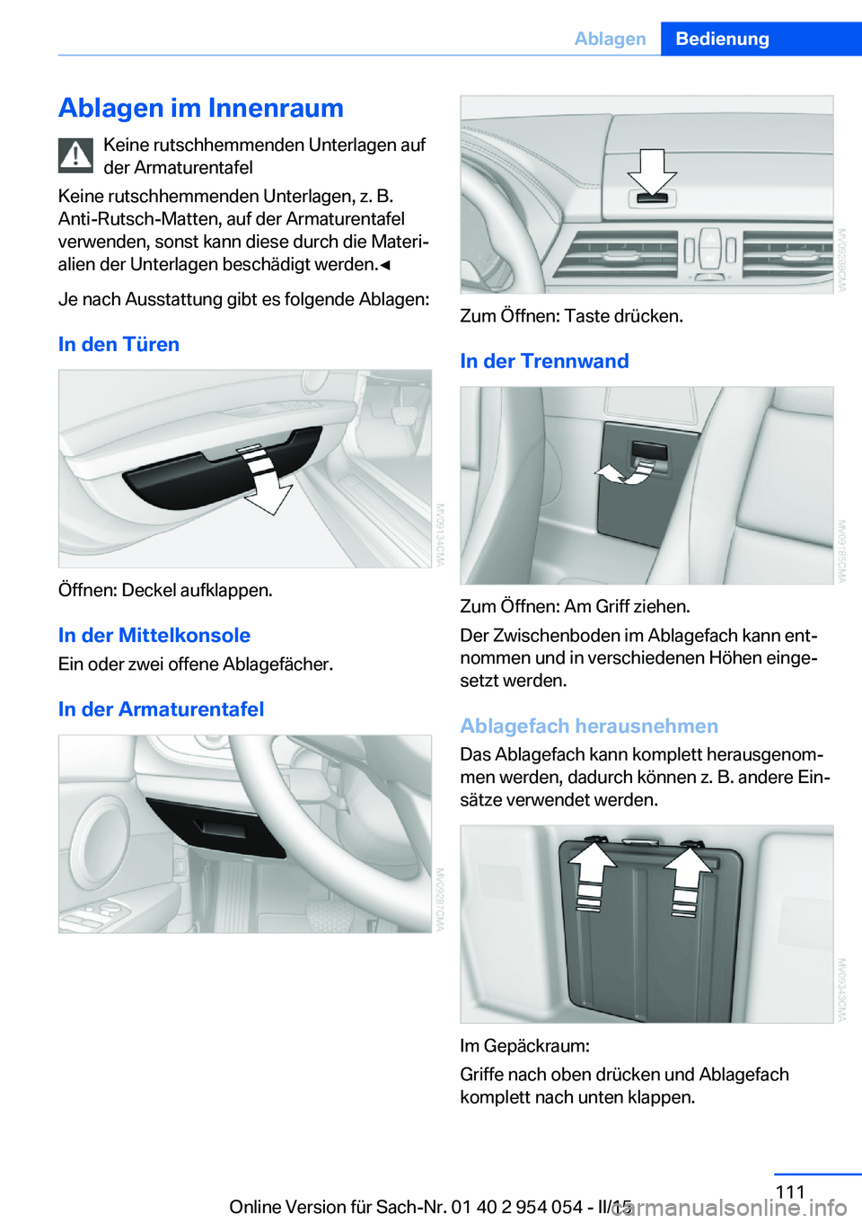 BMW Z4 2016 Betriebsanleitungen (in German) Ablagen im InnenraumKeine rutschhemmenden Unterlagen auf
der Armaturentafel
Keine rutschhemmenden Unterlagen, z. B.
Anti-Rutsch-Matten, auf der Armaturentafel
verwenden, sonst kann diese durch die Mat BMW Z4 2016 Betriebsanleitungen (in German) Ablagen im InnenraumKeine rutschhemmenden Unterlagen auf
der Armaturentafel
Keine rutschhemmenden Unterlagen, z. B.
Anti-Rutsch-Matten, auf der Armaturentafel
verwenden, sonst kann diese durch die Mat