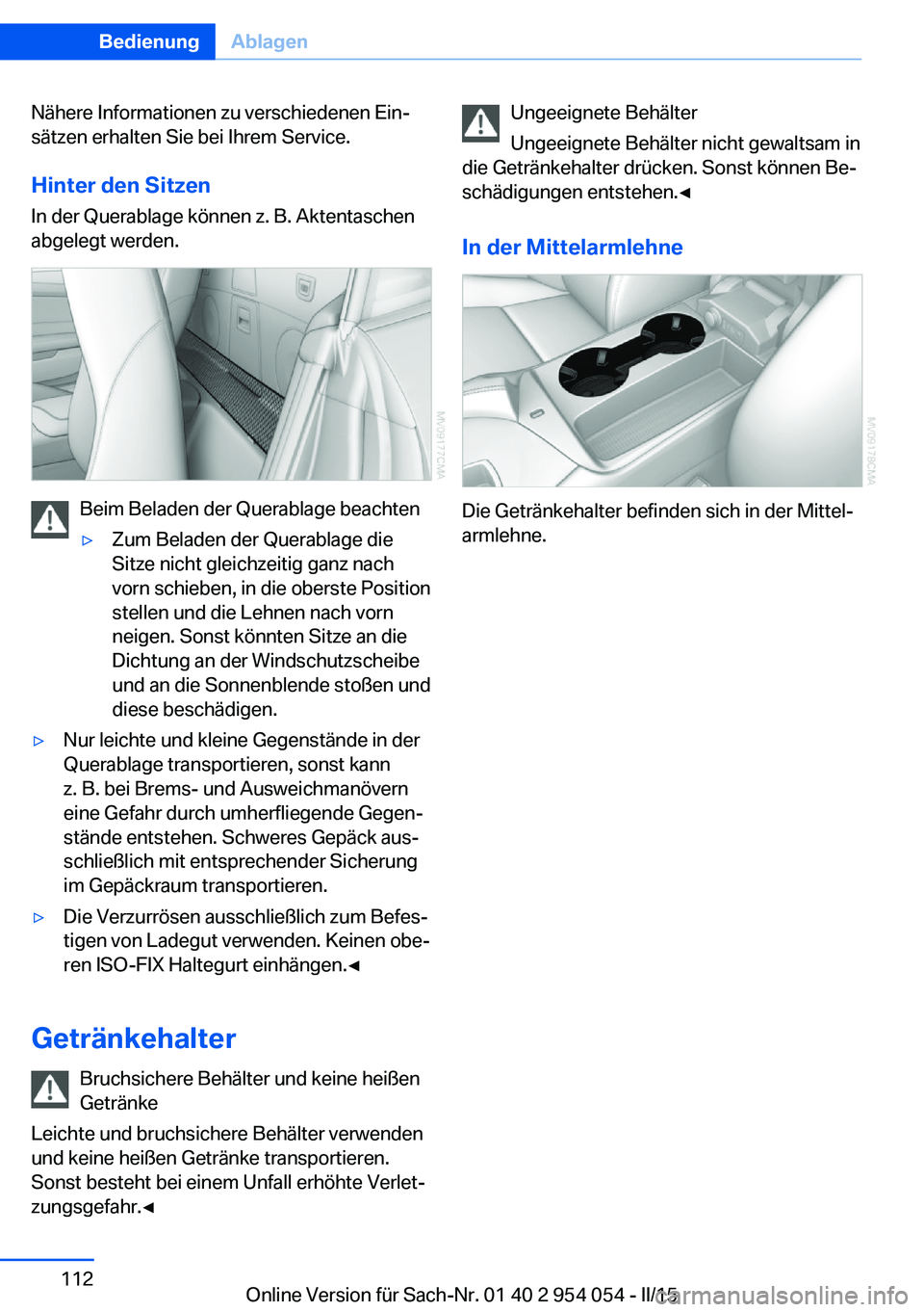 BMW Z4 2016 Betriebsanleitungen (in German) Nähere Informationen zu verschiedenen Ein‐
sätzen erhalten Sie bei Ihrem Service.
Hinter den Sitzen In der Querablage können z. B. Aktentaschen
abgelegt werden.
Beim Beladen der Querablage beacht BMW Z4 2016 Betriebsanleitungen (in German) Nähere Informationen zu verschiedenen Ein‐
sätzen erhalten Sie bei Ihrem Service.
Hinter den Sitzen In der Querablage können z. B. Aktentaschen
abgelegt werden.
Beim Beladen der Querablage beacht