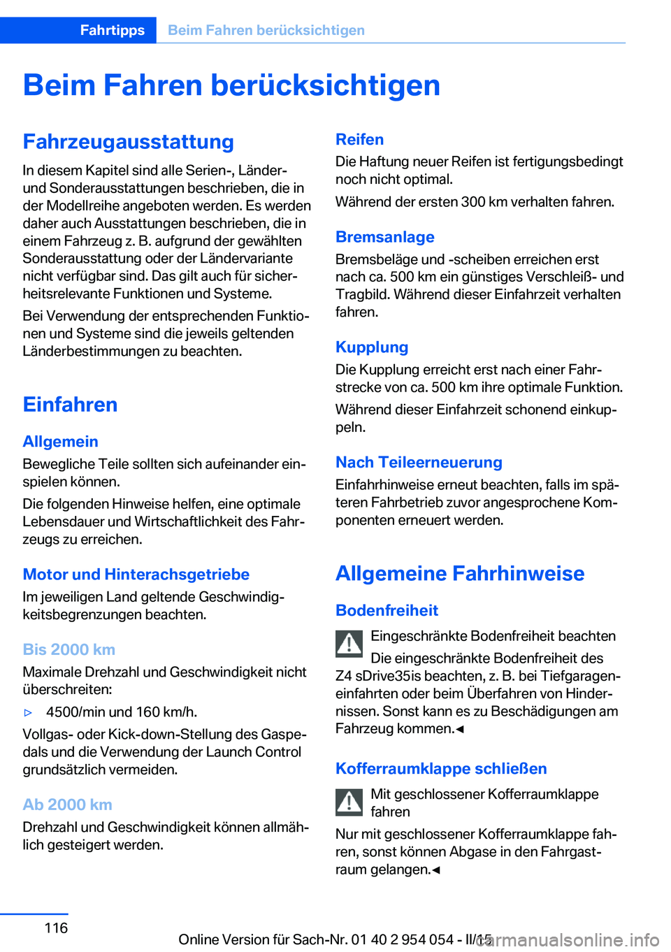 BMW Z4 2016 Betriebsanleitungen (in German) Beim Fahren berücksichtigenFahrzeugausstattung
In diesem Kapitel sind alle Serien-, Länder-
und Sonderausstattungen beschrieben, die in
der Modellreihe angeboten werden. Es werden
daher auch Ausstat BMW Z4 2016 Betriebsanleitungen (in German) Beim Fahren berücksichtigenFahrzeugausstattung
In diesem Kapitel sind alle Serien-, Länder-
und Sonderausstattungen beschrieben, die in
der Modellreihe angeboten werden. Es werden
daher auch Ausstat