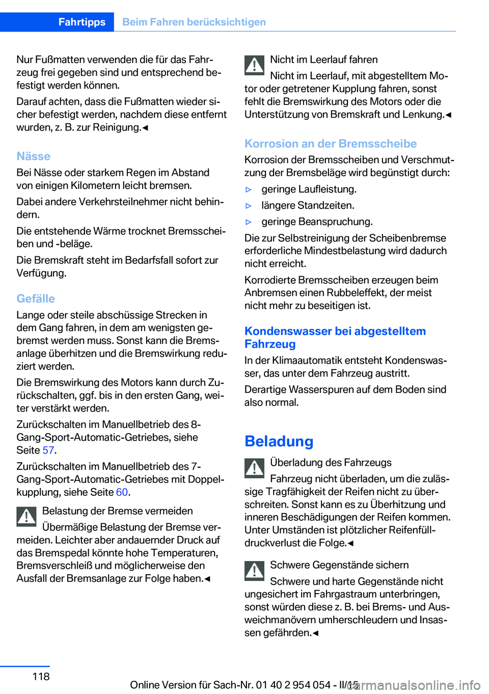 BMW Z4 2016 Betriebsanleitungen (in German) Nur Fußmatten verwenden die für das Fahr‐
zeug frei gegeben sind und entsprechend be‐
festigt werden können.
Darauf achten, dass die Fußmatten wieder si‐
cher befestigt werden, nachdem diese BMW Z4 2016 Betriebsanleitungen (in German) Nur Fußmatten verwenden die für das Fahr‐
zeug frei gegeben sind und entsprechend be‐
festigt werden können.
Darauf achten, dass die Fußmatten wieder si‐
cher befestigt werden, nachdem diese