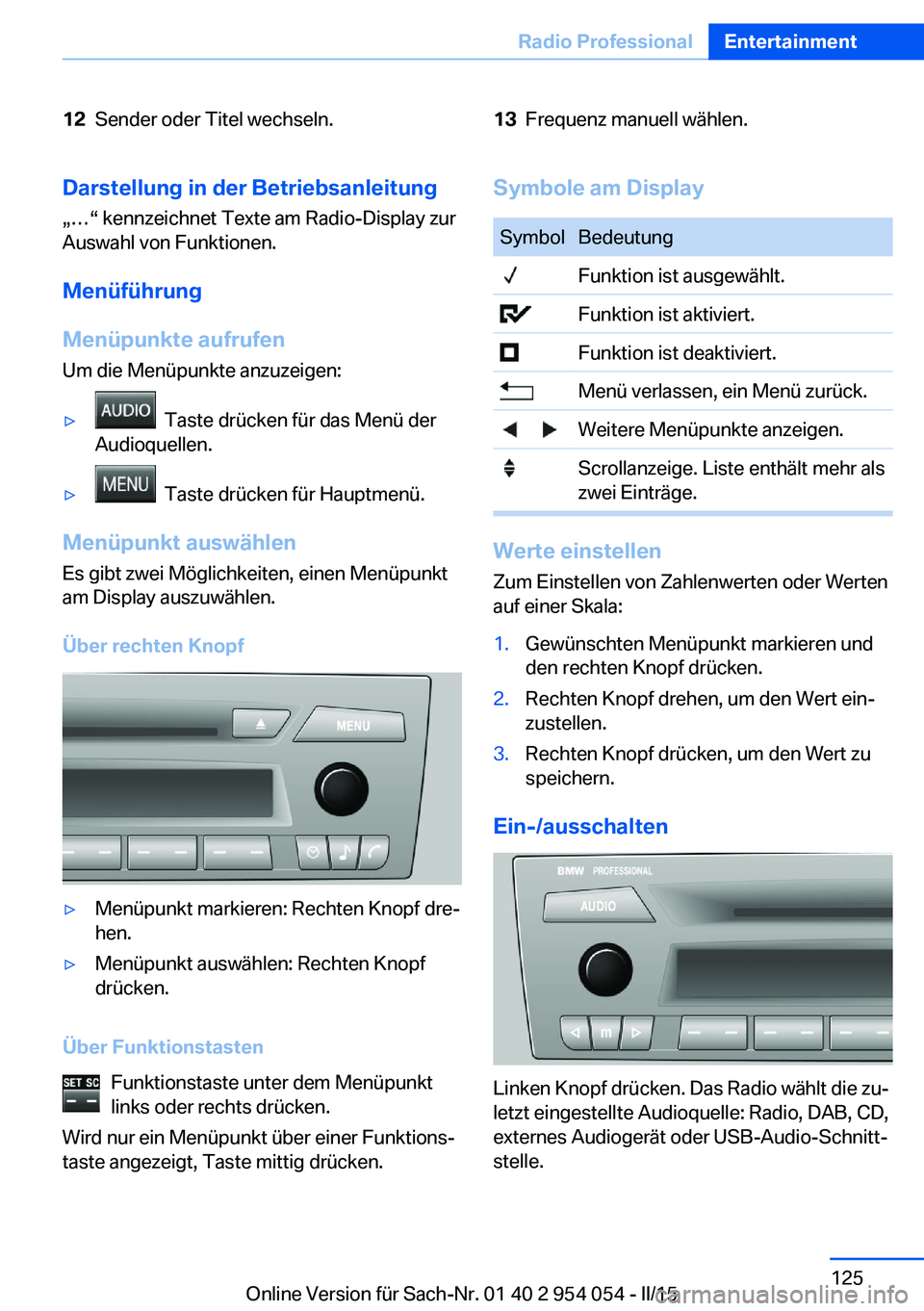 BMW Z4 2016  Betriebsanleitungen (in German) 12Sender oder Titel wechseln.13Frequenz manuell wählen.Darstellung in der Betriebsanleitung„…“ kennzeichnet Texte am Radio-Display zur
Auswahl von Funktionen.
Menüführung
Menüpunkte aufrufen