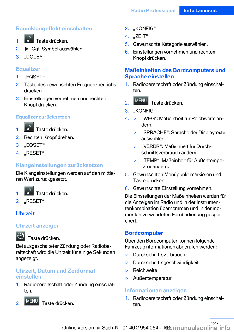BMW Z4 2016  Betriebsanleitungen (in German) Raumklangeffekt einschalten1.  Taste drücken.2.  Ggf. Symbol auswählen.3.„DOLBY“
Equalizer
1.„EQSET“2.Taste des gewünschten Frequenzbereichs
drücken.3.Einstellungen vornehmen und rechten
K
