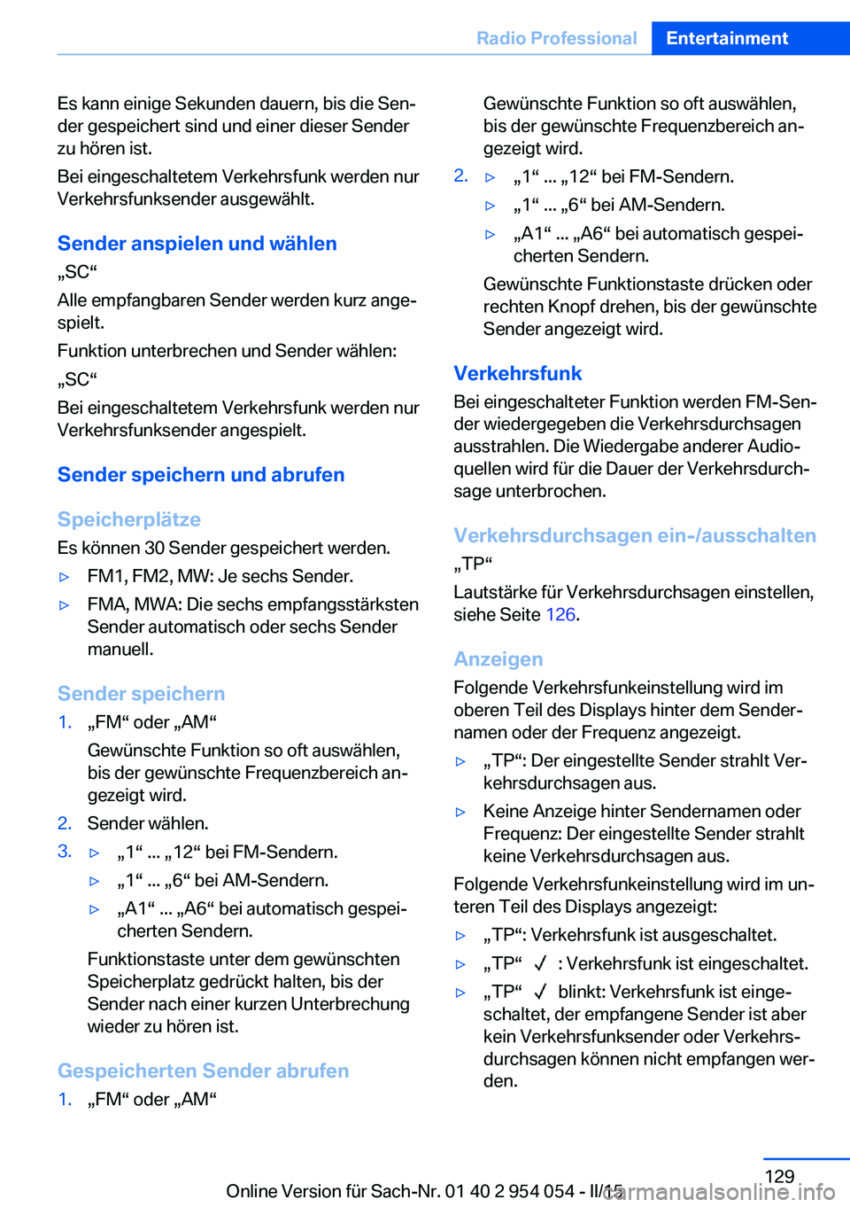 BMW Z4 2016  Betriebsanleitungen (in German) Es kann einige Sekunden dauern, bis die Sen‐
der gespeichert sind und einer dieser Sender
zu hören ist.
Bei eingeschaltetem Verkehrsfunk werden nur
Verkehrsfunksender ausgewählt.
Sender anspielen 