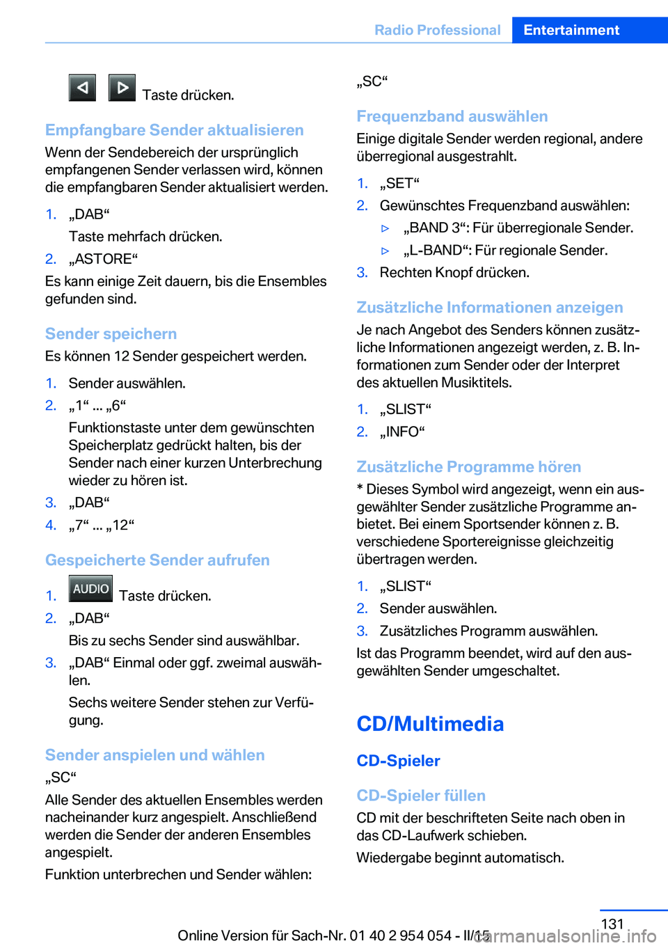 BMW Z4 2016  Betriebsanleitungen (in German)       Taste drücken.
Empfangbare Sender aktualisierenWenn der Sendebereich der ursprünglich
empfangenen Sender verlassen wird, können
die empfangbaren Sender aktualisiert werden.
1.„DAB“
Taste 