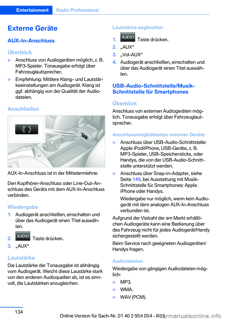 BMW Z4 2016  Betriebsanleitungen (in German) Externe Geräte
AUX-In-Anschluss
Überblick▷Anschluss von Audiogeräten möglich, z. B.
MP3-Spieler. Tonausgabe erfolgt über
Fahrzeuglautsprecher.▷Empfehlung: Mittlere Klang- und Lautstär‐
kee