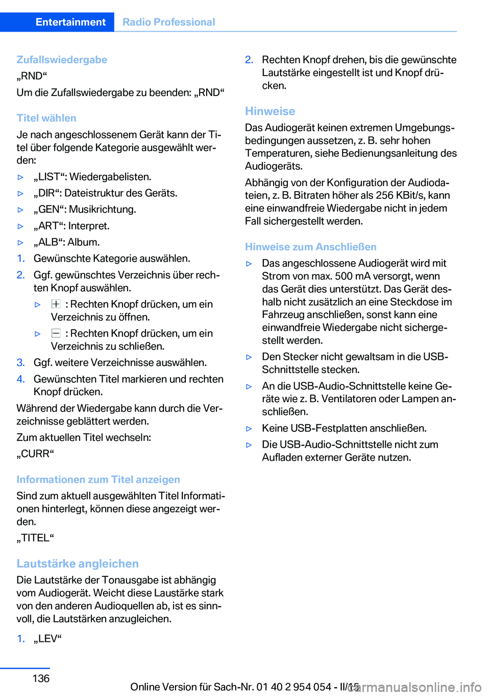 BMW Z4 2016  Betriebsanleitungen (in German) Zufallswiedergabe
„RND“
Um die Zufallswiedergabe zu beenden: „RND“
Titel wählen
Je nach angeschlossenem Gerät kann der Ti‐
tel über folgende Kategorie ausgewählt wer‐
den:▷„LIST“