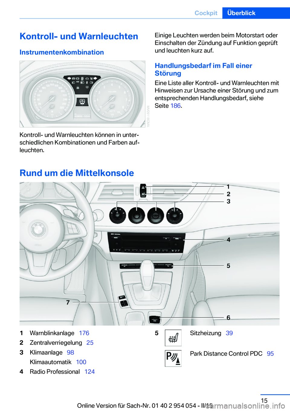 BMW Z4 2016  Betriebsanleitungen (in German) Kontroll- und WarnleuchtenInstrumentenkombination
Kontroll- und Warnleuchten können in unter‐
schiedlichen Kombinationen und Farben auf‐
leuchten.
Einige Leuchten werden beim Motorstart oder
Eins