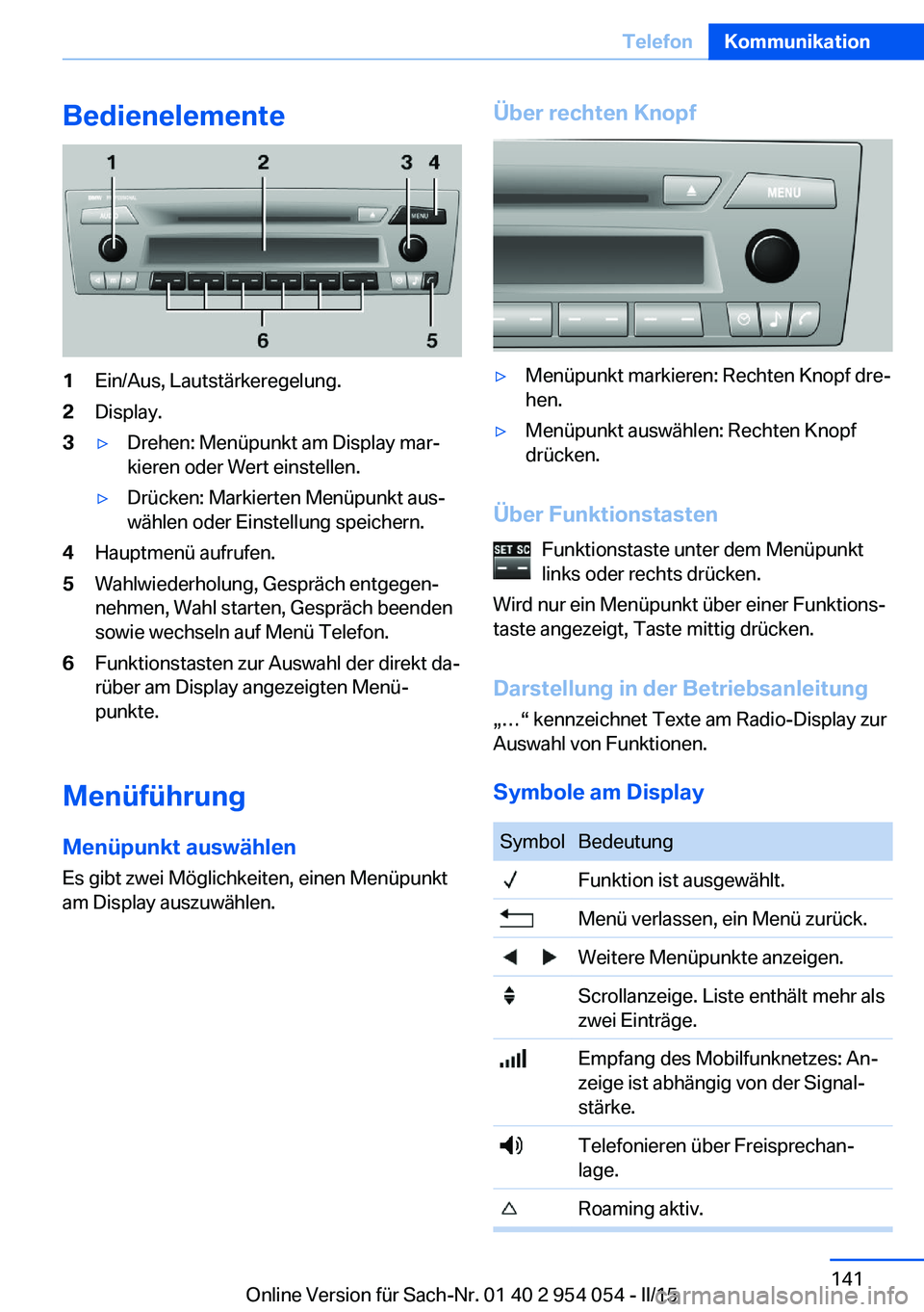 BMW Z4 2016  Betriebsanleitungen (in German) Bedienelemente1Ein/Aus, Lautstärkeregelung.2Display.3▷Drehen: Menüpunkt am Display mar‐
kieren oder Wert einstellen.▷Drücken: Markierten Menüpunkt aus‐
wählen oder Einstellung speichern.4