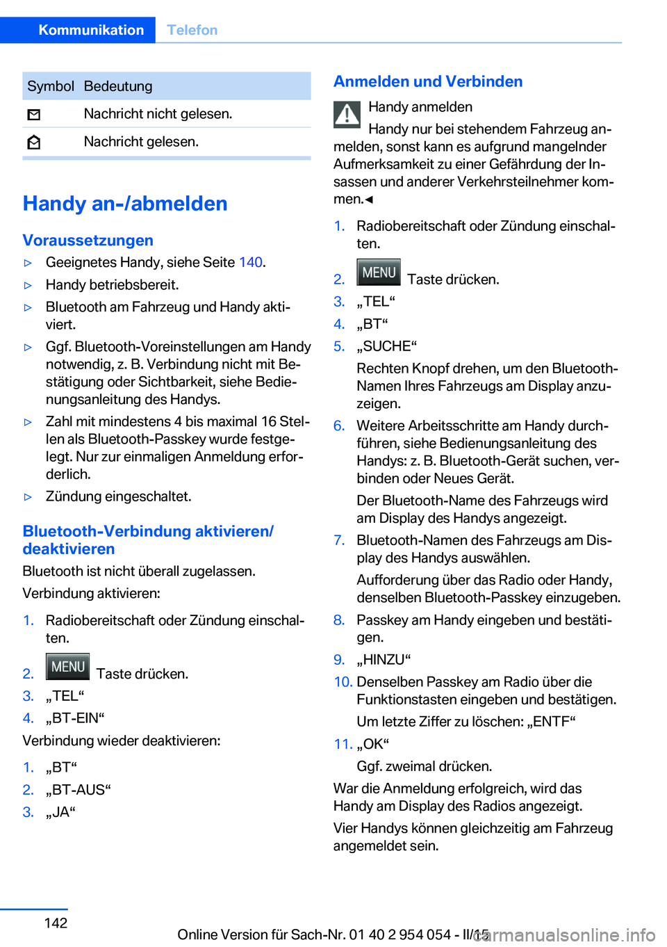 BMW Z4 2016  Betriebsanleitungen (in German) SymbolBedeutung Nachricht nicht gelesen. Nachricht gelesen.
Handy an-/abmeldenVoraussetzungen
▷Geeignetes Handy, siehe Seite  140.▷Handy betriebsbereit.▷Bluetooth am Fahrzeug und Handy akti‐
v