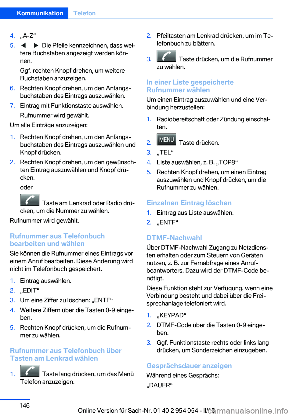 BMW Z4 2016  Betriebsanleitungen (in German) 4.„A-Z“5.      Die Pfeile kennzeichnen, dass wei‐
tere Buchstaben angezeigt werden kön‐
nen.
Ggf. rechten Knopf drehen, um weitere
Buchstaben anzuzeigen.6.Rechten Knopf drehen, um den Anfangs