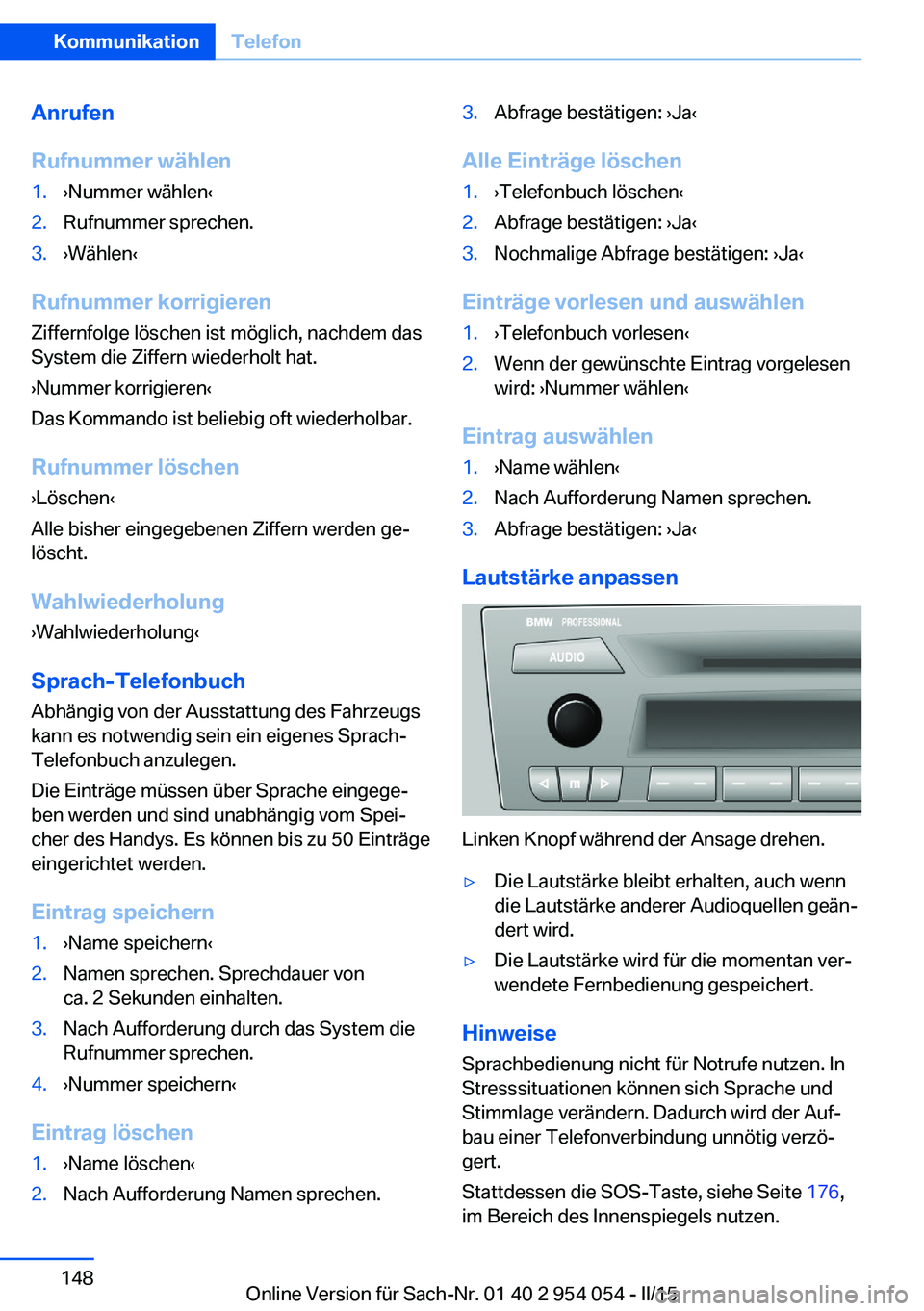BMW Z4 2016  Betriebsanleitungen (in German) Anrufen
Rufnummer wählen1.›Nummer wählen‹2.Rufnummer sprechen.3.›Wählen‹
Rufnummer korrigieren
Ziffernfolge löschen ist möglich, nachdem das
System die Ziffern wiederholt hat.
›Nummer k