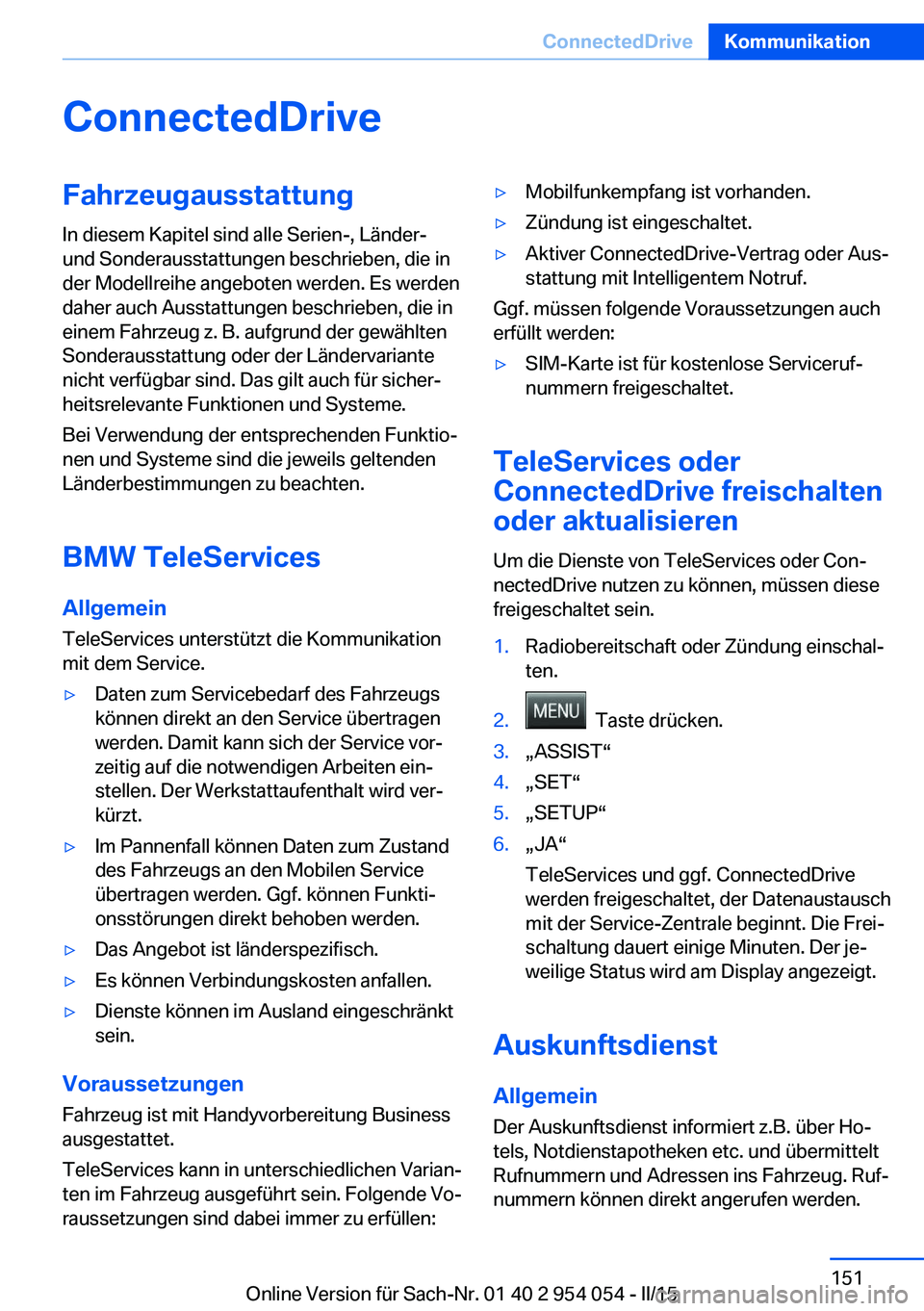 BMW Z4 2016  Betriebsanleitungen (in German) ConnectedDriveFahrzeugausstattung
In diesem Kapitel sind alle Serien-, Länder-
und Sonderausstattungen beschrieben, die in
der Modellreihe angeboten werden. Es werden
daher auch Ausstattungen beschri