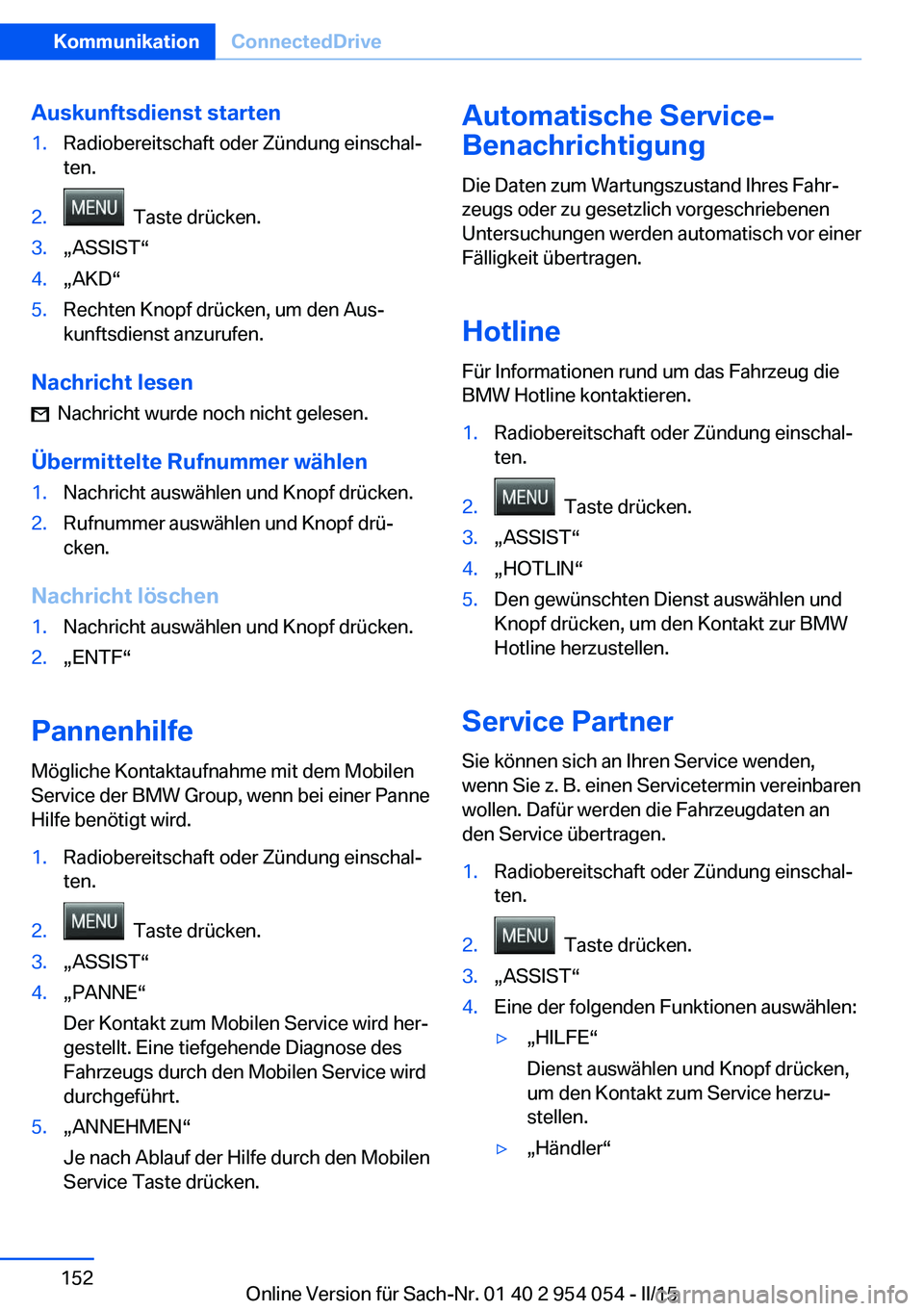 BMW Z4 2016  Betriebsanleitungen (in German) Auskunftsdienst starten1.Radiobereitschaft oder Zündung einschal‐
ten.2.  Taste drücken.3.„ASSIST“4.„AKD“5.Rechten Knopf drücken, um den Aus‐
kunftsdienst anzurufen.
Nachricht lesen
  N