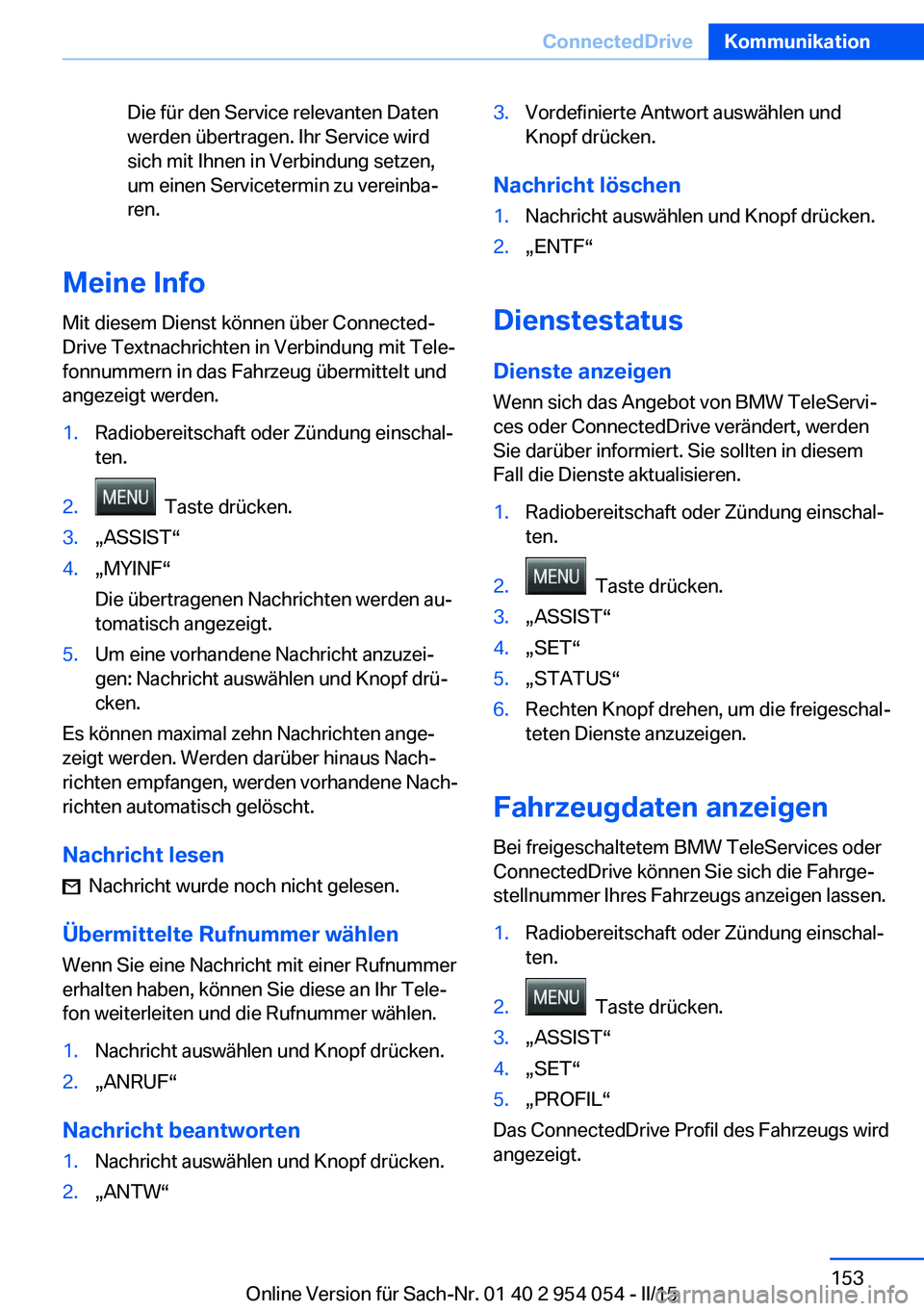 BMW Z4 2016  Betriebsanleitungen (in German) Die für den Service relevanten Daten
werden übertragen. Ihr Service wird
sich mit Ihnen in Verbindung setzen,
um einen Servicetermin zu vereinba‐
ren.
Meine Info
Mit diesem Dienst können über Co