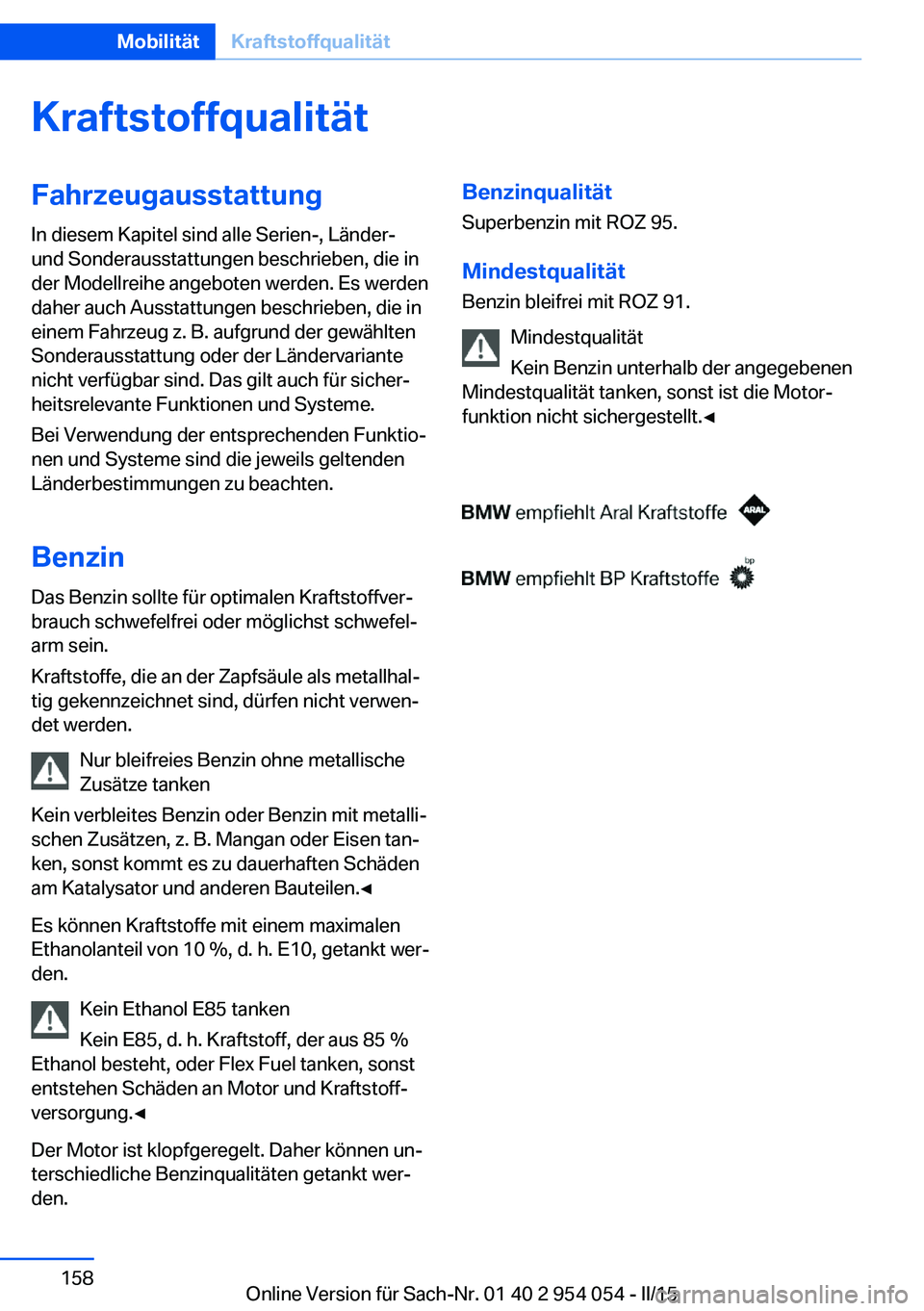 BMW Z4 2016  Betriebsanleitungen (in German) KraftstoffqualitätFahrzeugausstattungIn diesem Kapitel sind alle Serien-, Länder-
und Sonderausstattungen beschrieben, die in
der Modellreihe angeboten werden. Es werden
daher auch Ausstattungen bes