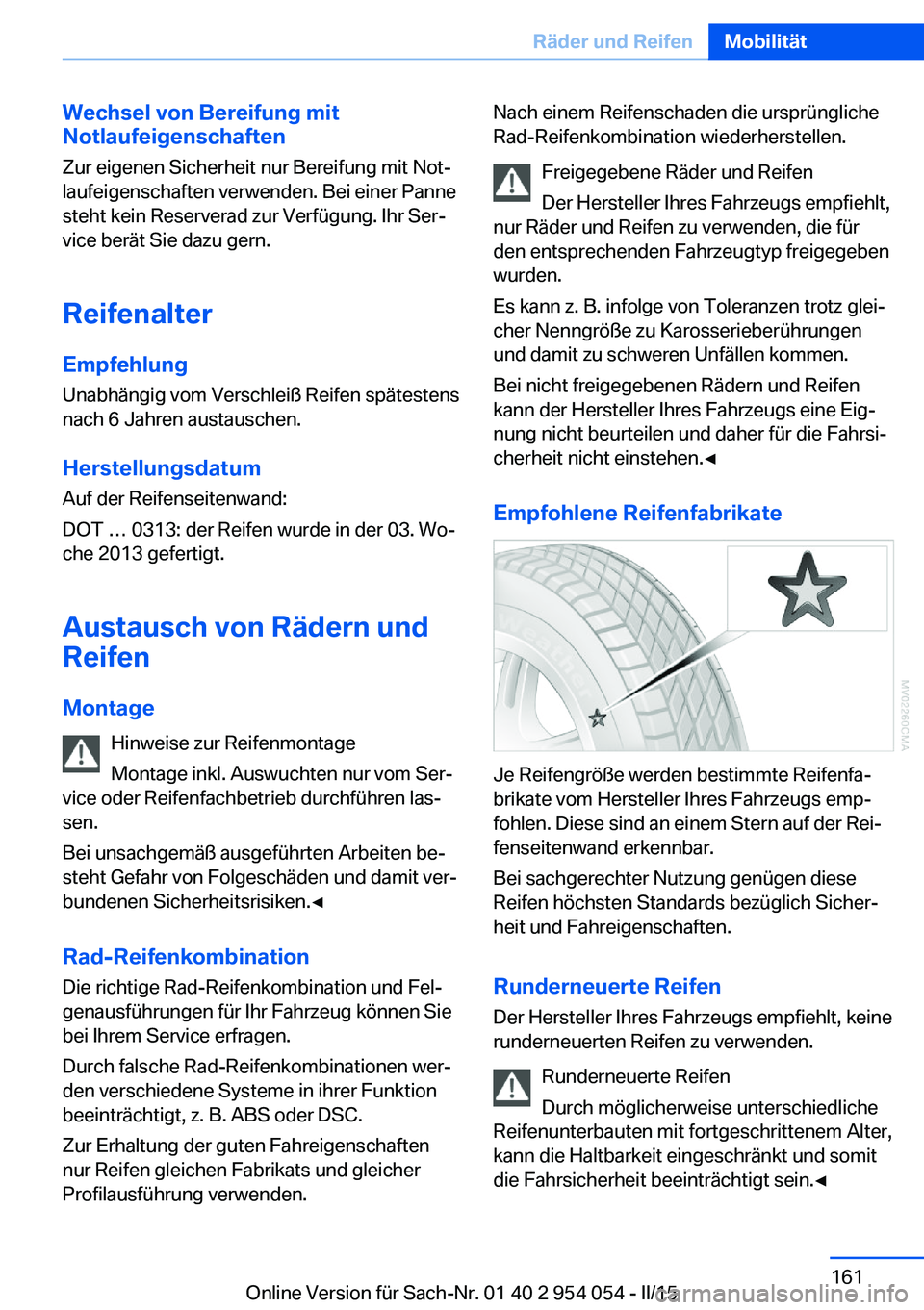 BMW Z4 2016  Betriebsanleitungen (in German) Wechsel von Bereifung mit
Notlaufeigenschaften
Zur eigenen Sicherheit nur Bereifung mit Not‐
laufeigenschaften verwenden. Bei einer Panne
steht kein Reserverad zur Verfügung. Ihr Ser‐
vice berät