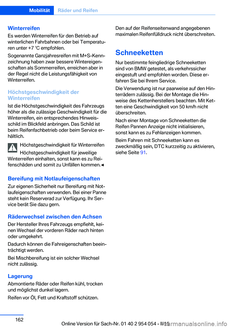 BMW Z4 2016  Betriebsanleitungen (in German) Winterreifen
Es werden Winterreifen für den Betrieb auf
winterlichen Fahrbahnen oder bei Temperatu‐
ren unter +7 ℃ empfohlen.
Sogenannte Ganzjahresreifen mit M+S-Kenn‐
zeichnung haben zwar bess