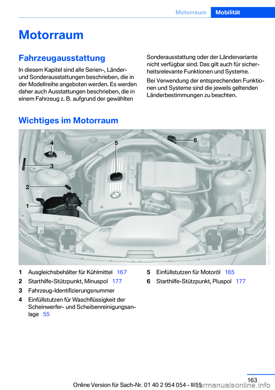 BMW Z4 2016  Betriebsanleitungen (in German) MotorraumFahrzeugausstattungIn diesem Kapitel sind alle Serien-, Länder-
und Sonderausstattungen beschrieben, die in
der Modellreihe angeboten werden. Es werden
daher auch Ausstattungen beschrieben, 