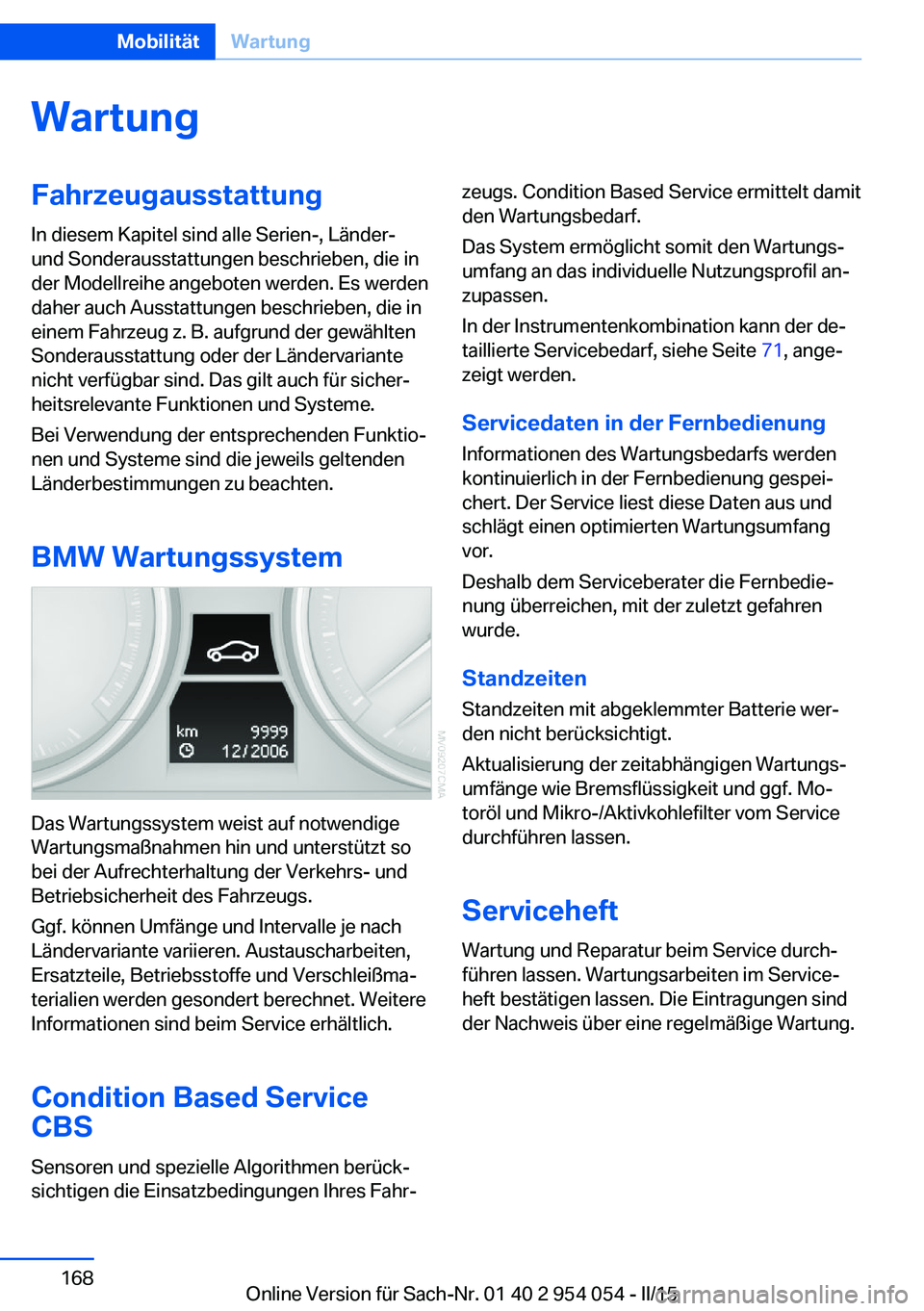 BMW Z4 2016  Betriebsanleitungen (in German) WartungFahrzeugausstattung
In diesem Kapitel sind alle Serien-, Länder-
und Sonderausstattungen beschrieben, die in
der Modellreihe angeboten werden. Es werden
daher auch Ausstattungen beschrieben, d