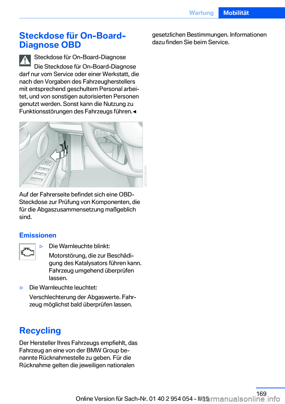 BMW Z4 2016  Betriebsanleitungen (in German) Steckdose für On-Board-
Diagnose OBD
Steckdose für On-Board-Diagnose
Die Steckdose für On-Board-Diagnose
darf nur vom Service oder einer Werkstatt, die
nach den Vorgaben des Fahrzeugherstellers
mit
