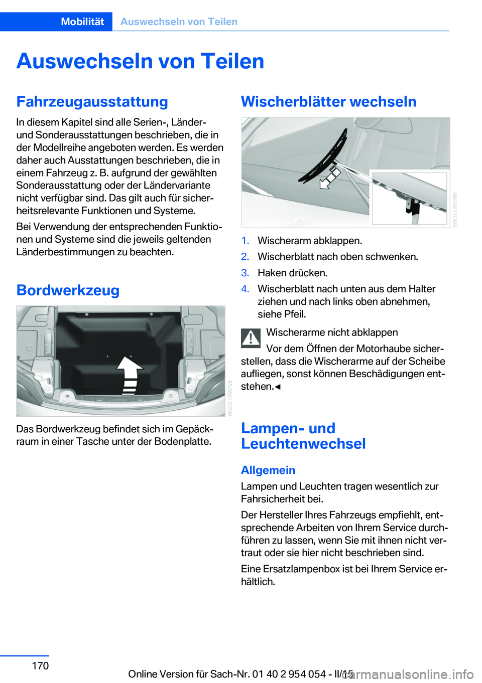 BMW Z4 2016  Betriebsanleitungen (in German) Auswechseln von TeilenFahrzeugausstattung
In diesem Kapitel sind alle Serien-, Länder-
und Sonderausstattungen beschrieben, die in
der Modellreihe angeboten werden. Es werden
daher auch Ausstattungen