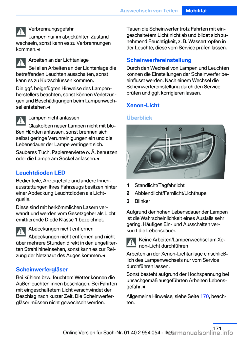 BMW Z4 2016 Betriebsanleitungen (in German) Verbrennungsgefahr
Lampen nur im abgekühlten Zustand
wechseln, sonst kann es zu Verbrennungen
kommen.◀
Arbeiten an der Lichtanlage
Bei allen Arbeiten an der Lichtanlage die
betreffenden Leuchten au BMW Z4 2016 Betriebsanleitungen (in German) Verbrennungsgefahr
Lampen nur im abgekühlten Zustand
wechseln, sonst kann es zu Verbrennungen
kommen.◀
Arbeiten an der Lichtanlage
Bei allen Arbeiten an der Lichtanlage die
betreffenden Leuchten au
