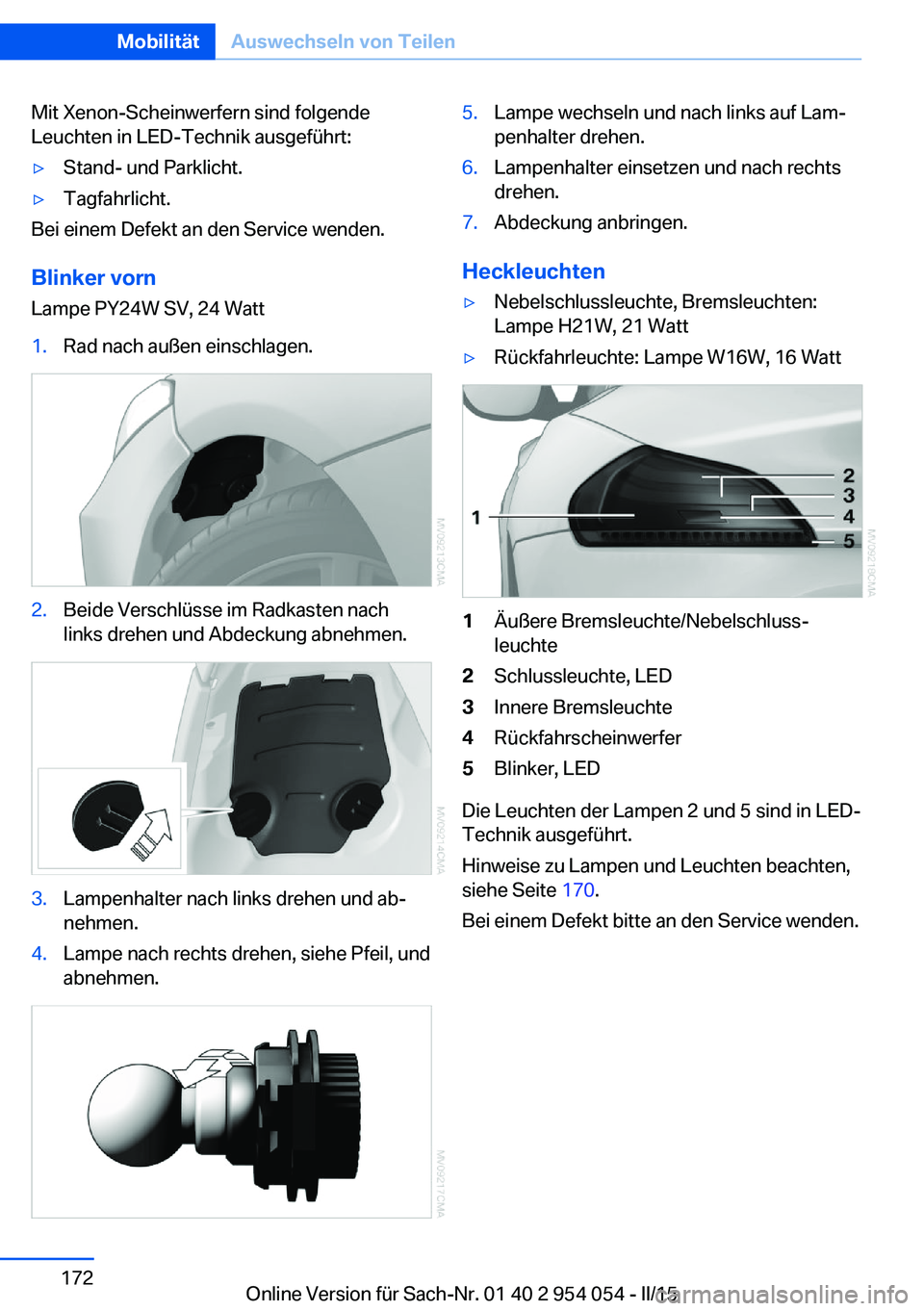 BMW Z4 2016 Betriebsanleitungen (in German) Mit Xenon-Scheinwerfern sind folgende
Leuchten in LED-Technik ausgeführt:▷Stand- und Parklicht.▷Tagfahrlicht.
Bei einem Defekt an den Service wenden.
Blinker vorn
Lampe PY24W SV, 24 Watt
1.Rad na BMW Z4 2016 Betriebsanleitungen (in German) Mit Xenon-Scheinwerfern sind folgende
Leuchten in LED-Technik ausgeführt:▷Stand- und Parklicht.▷Tagfahrlicht.
Bei einem Defekt an den Service wenden.
Blinker vorn
Lampe PY24W SV, 24 Watt
1.Rad na