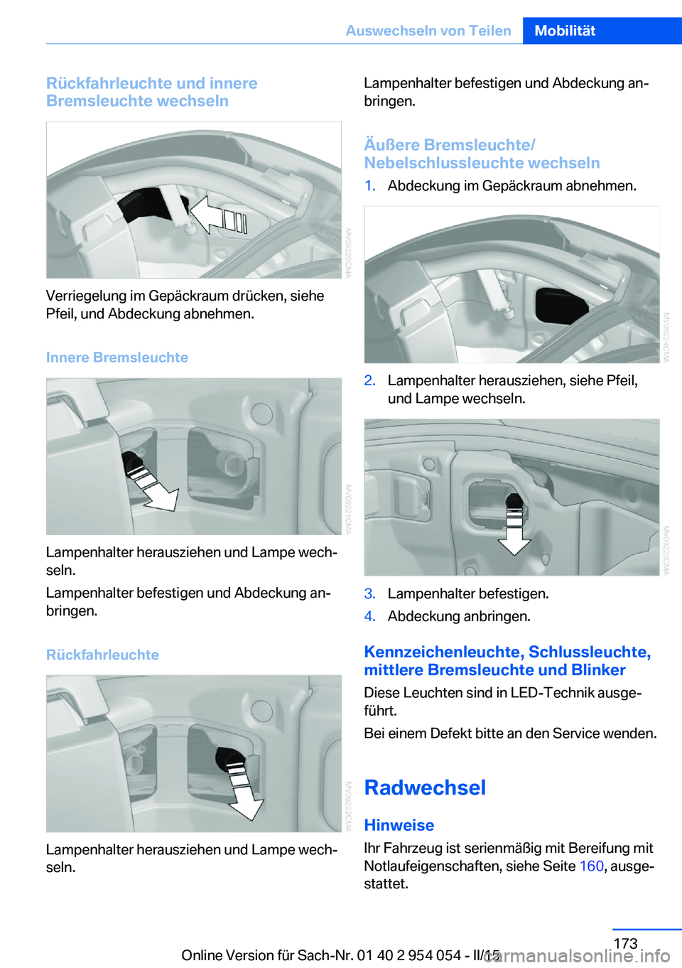 BMW Z4 2016 Betriebsanleitungen (in German) Rückfahrleuchte und innere
Bremsleuchte wechseln
Verriegelung im Gepäckraum drücken, siehe
Pfeil, und Abdeckung abnehmen.
Innere Bremsleuchte
Lampenhalter herausziehen und Lampe wech‐
seln.
Lampe BMW Z4 2016 Betriebsanleitungen (in German) Rückfahrleuchte und innere
Bremsleuchte wechseln
Verriegelung im Gepäckraum drücken, siehe
Pfeil, und Abdeckung abnehmen.
Innere Bremsleuchte
Lampenhalter herausziehen und Lampe wech‐
seln.
Lampe