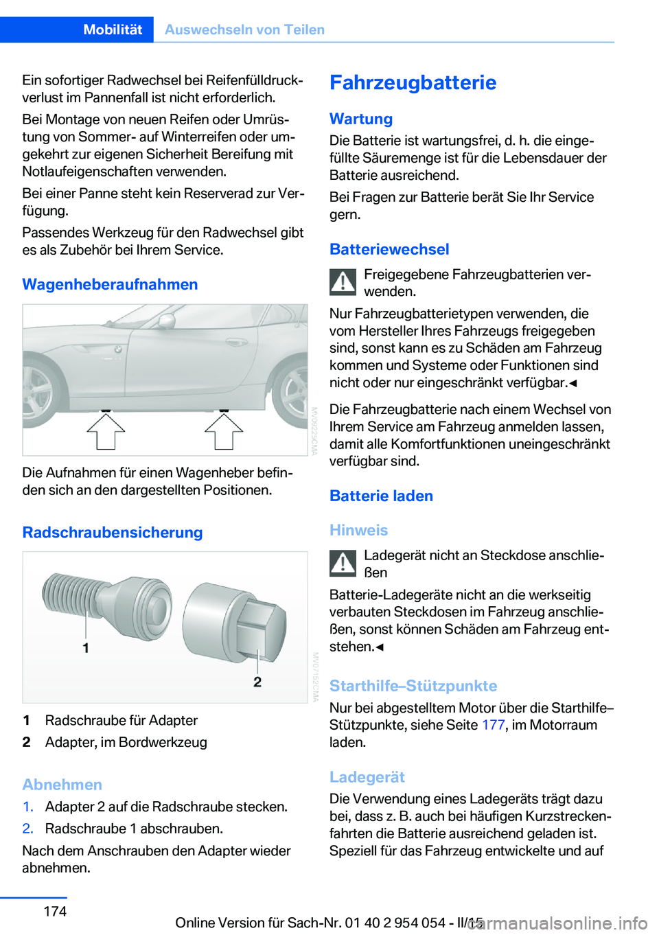 BMW Z4 2016 Betriebsanleitungen (in German) Ein sofortiger Radwechsel bei Reifenfülldruck‐
verlust im Pannenfall ist nicht erforderlich.
Bei Montage von neuen Reifen oder Umrüs‐
tung von Sommer- auf Winterreifen oder um‐
gekehrt zur eig BMW Z4 2016 Betriebsanleitungen (in German) Ein sofortiger Radwechsel bei Reifenfülldruck‐
verlust im Pannenfall ist nicht erforderlich.
Bei Montage von neuen Reifen oder Umrüs‐
tung von Sommer- auf Winterreifen oder um‐
gekehrt zur eig