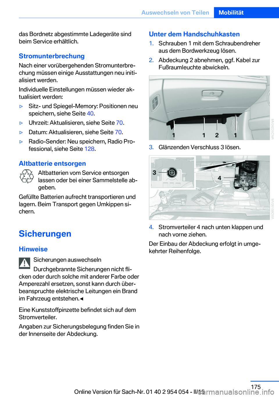 BMW Z4 2016 Betriebsanleitungen (in German) das Bordnetz abgestimmte Ladegeräte sind
beim Service erhältlich.
Stromunterbrechung Nach einer vorübergehenden Stromunterbre‐
chung müssen einige Ausstattungen neu initi‐
alisiert werden.
Ind BMW Z4 2016 Betriebsanleitungen (in German) das Bordnetz abgestimmte Ladegeräte sind
beim Service erhältlich.
Stromunterbrechung Nach einer vorübergehenden Stromunterbre‐
chung müssen einige Ausstattungen neu initi‐
alisiert werden.
Ind
