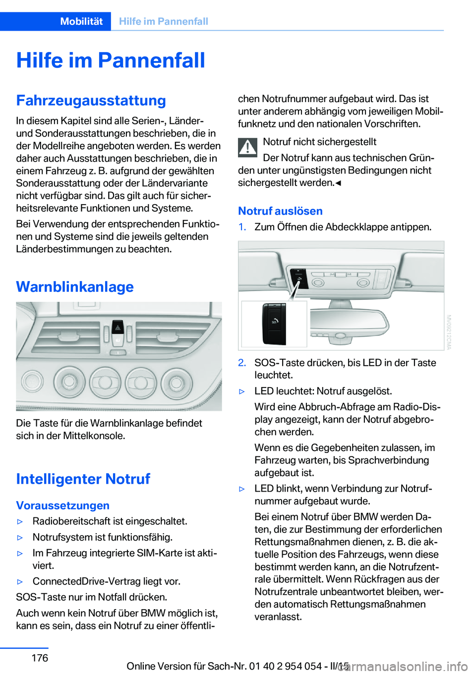 BMW Z4 2016 Betriebsanleitungen (in German) Hilfe im PannenfallFahrzeugausstattungIn diesem Kapitel sind alle Serien-, Länder-
und Sonderausstattungen beschrieben, die in
der Modellreihe angeboten werden. Es werden
daher auch Ausstattungen bes BMW Z4 2016 Betriebsanleitungen (in German) Hilfe im PannenfallFahrzeugausstattungIn diesem Kapitel sind alle Serien-, Länder-
und Sonderausstattungen beschrieben, die in
der Modellreihe angeboten werden. Es werden
daher auch Ausstattungen bes