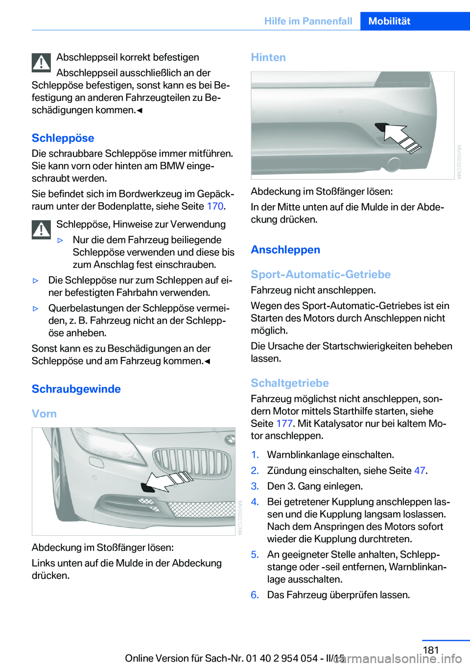 BMW Z4 2016 Betriebsanleitungen (in German) Abschleppseil korrekt befestigen
Abschleppseil ausschließlich an der
Schleppöse befestigen, sonst kann es bei Be‐
festigung an anderen Fahrzeugteilen zu Be‐
schädigungen kommen.◀
Schleppöse BMW Z4 2016 Betriebsanleitungen (in German) Abschleppseil korrekt befestigen
Abschleppseil ausschließlich an der
Schleppöse befestigen, sonst kann es bei Be‐
festigung an anderen Fahrzeugteilen zu Be‐
schädigungen kommen.◀
Schleppöse