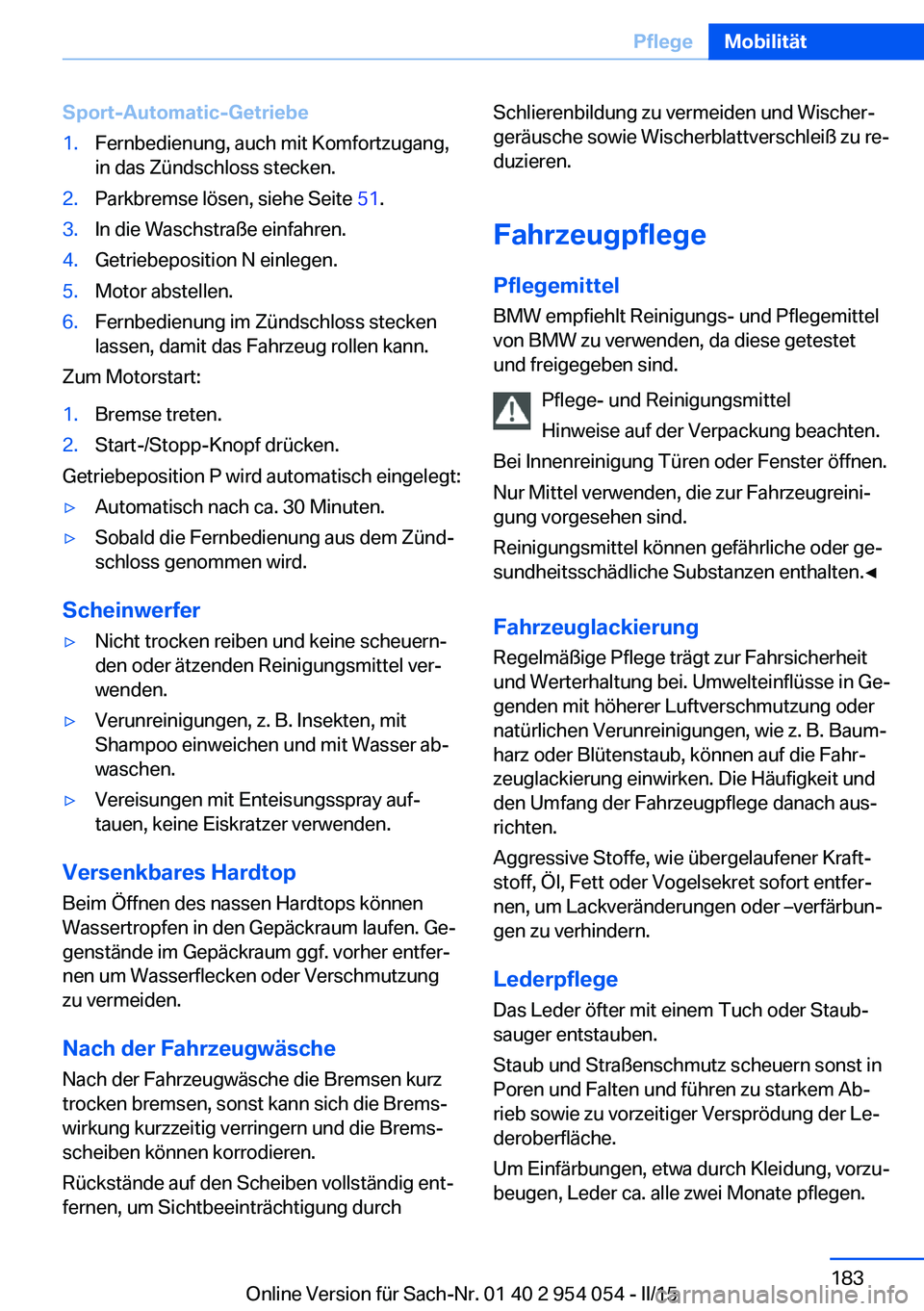 BMW Z4 2016 Betriebsanleitungen (in German) Sport-Automatic-Getriebe1.Fernbedienung, auch mit Komfortzugang,
in das Zündschloss stecken.2.Parkbremse lösen, siehe Seite 51.3.In die Waschstraße einfahren.4.Getriebeposition N einlegen.5.Motor BMW Z4 2016 Betriebsanleitungen (in German) Sport-Automatic-Getriebe1.Fernbedienung, auch mit Komfortzugang,
in das Zündschloss stecken.2.Parkbremse lösen, siehe Seite 51.3.In die Waschstraße einfahren.4.Getriebeposition N einlegen.5.Motor