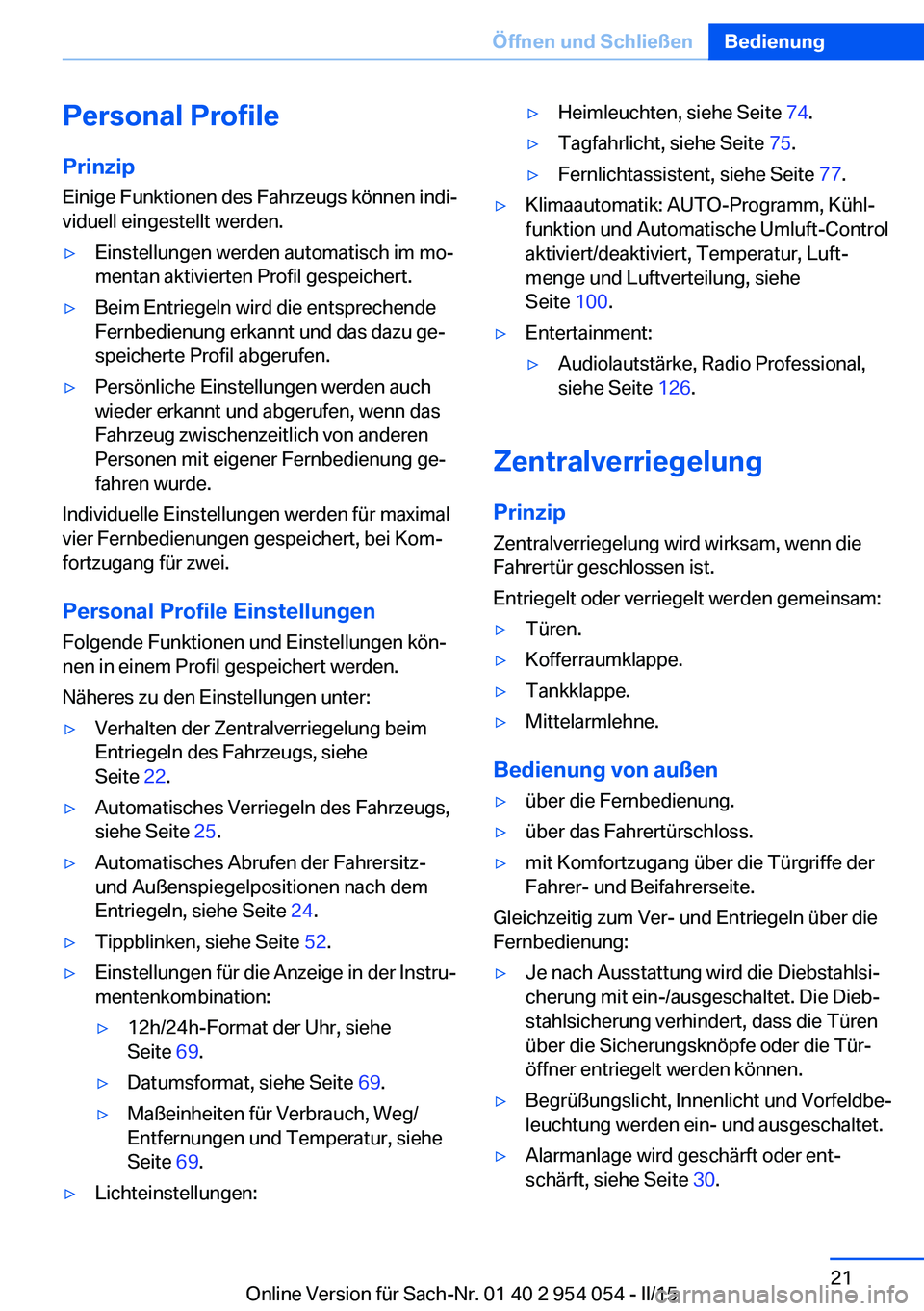 BMW Z4 2016 Betriebsanleitungen (in German) Personal Profile
Prinzip Einige Funktionen des Fahrzeugs können indi‐
viduell eingestellt werden.▷Einstellungen werden automatisch im mo‐
mentan aktivierten Profil gespeichert.▷Beim Entriegel BMW Z4 2016 Betriebsanleitungen (in German) Personal Profile
Prinzip Einige Funktionen des Fahrzeugs können indi‐
viduell eingestellt werden.▷Einstellungen werden automatisch im mo‐
mentan aktivierten Profil gespeichert.▷Beim Entriegel